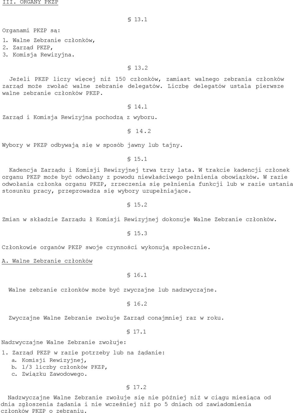 l Zarząd i Komisja Rewizyjna pochodzą z wyboru. 14.2 Wybory w PKZP odbywają się w sposób jawny lub tajny. 15.1 Kadencja Zarządu i Komisji Rewizyjnej trwa trzy lata.