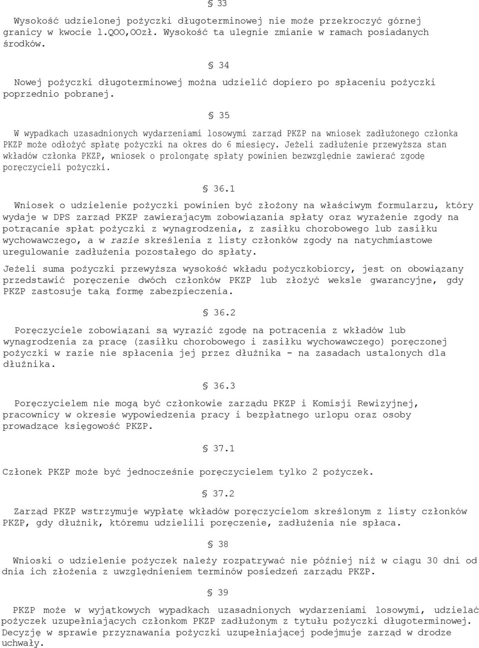 35 W wypadkach uzasadnionych wydarzeniami losowymi zarząd PKZP na wniosek zadłużonego członka PKZP może odłożyć spłatę pożyczki na okres do 6 miesięcy.