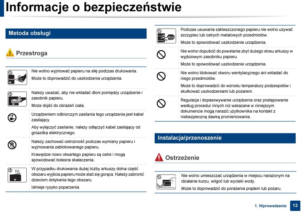 Może dojść do obrażeń ciała. Urządzeniem odbiorczym zasilania tego urządzenia jest kabel zasilający. Aby wyłączyć zasilanie, należy odłączyć kabel zasilający od gniazdka elektrycznego.