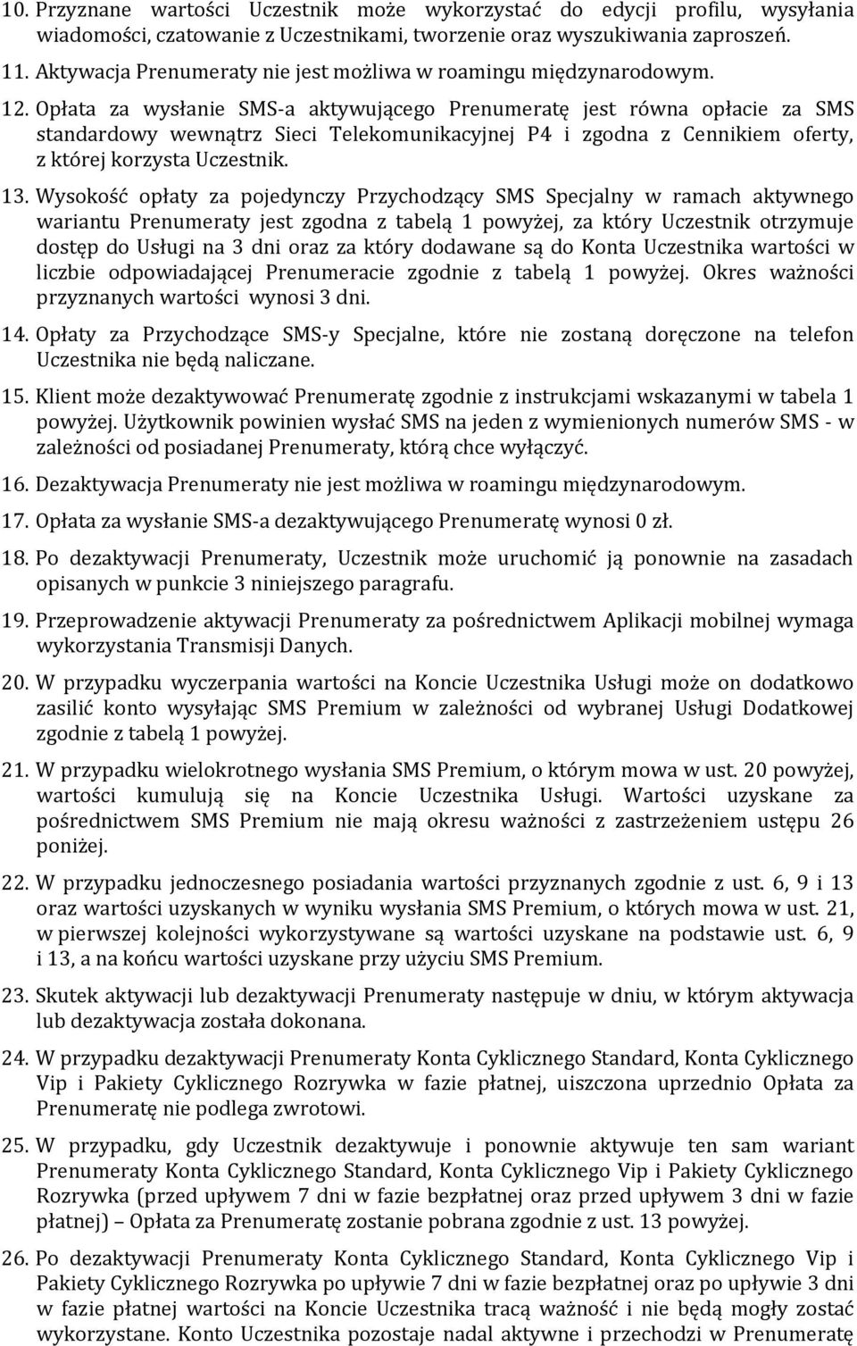 Opłata za wysłanie SMS-a aktywującego Prenumeratę jest równa opłacie za SMS standardowy wewnątrz Sieci Telekomunikacyjnej P4 i zgodna z Cennikiem oferty, z której korzysta Uczestnik. 13.