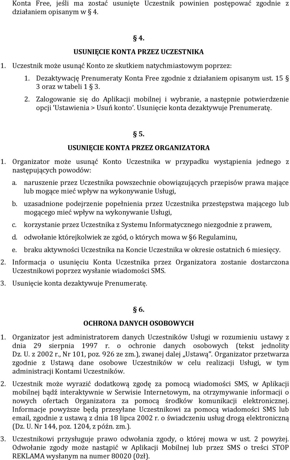 Zalogowanie się do Aplikacji mobilnej i wybranie, a następnie potwierdzenie opcji Ustawienia > Usuń konto. Usunięcie konta dezaktywuje Prenumeratę. 5. USUNIĘCIE KONTA PRZEZ ORGANIZATORA 1.