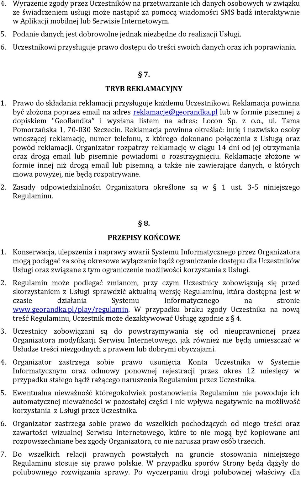 Prawo do składania reklamacji przysługuje każdemu Uczestnikowi. Reklamacja powinna być złożona poprzez email na adres reklamacje@georandka.