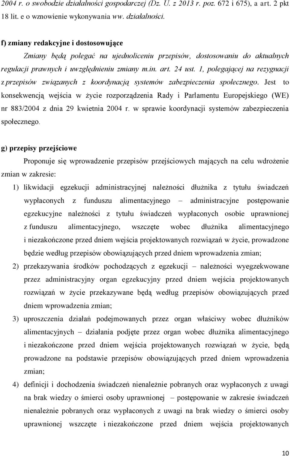 Jest to konsekwencją wejścia w życie rozporządzenia Rady i Parlamentu Europejskiego (WE) nr 883/2004 z dnia 29 kwietnia 2004 r. w sprawie koordynacji systemów zabezpieczenia społecznego.