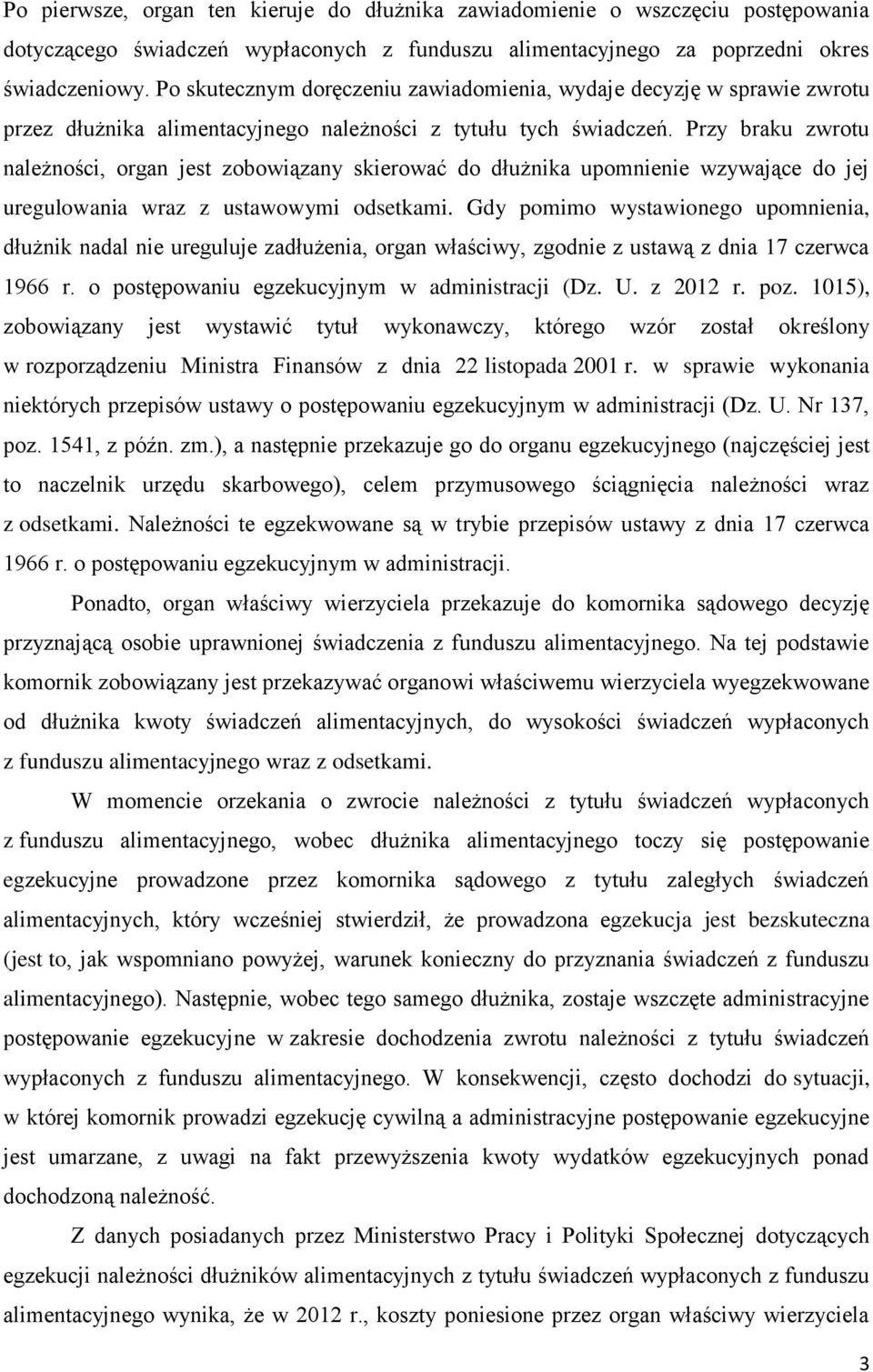 Przy braku zwrotu należności, organ jest zobowiązany skierować do dłużnika upomnienie wzywające do jej uregulowania wraz z ustawowymi odsetkami.