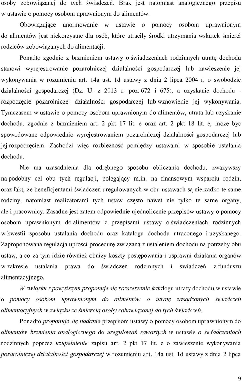 Ponadto zgodnie z brzmieniem ustawy o świadczeniach rodzinnych utratę dochodu stanowi wyrejestrowanie pozarolniczej działalności gospodarczej lub zawieszenie jej wykonywania w rozumieniu art. 14a ust.