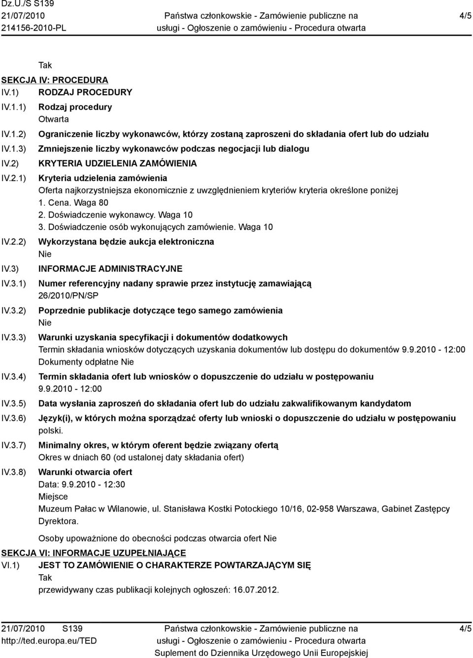 IV.3.1) IV.3.2) IV.3.3) IV.3.4) IV.3.5) IV.3.6) IV.3.7) IV.3.8) Rodzaj procedury Otwarta Ograniczenie liczby wykonawców, którzy zostaną zaproszeni do składania ofert lub do udziału Zmniejszenie