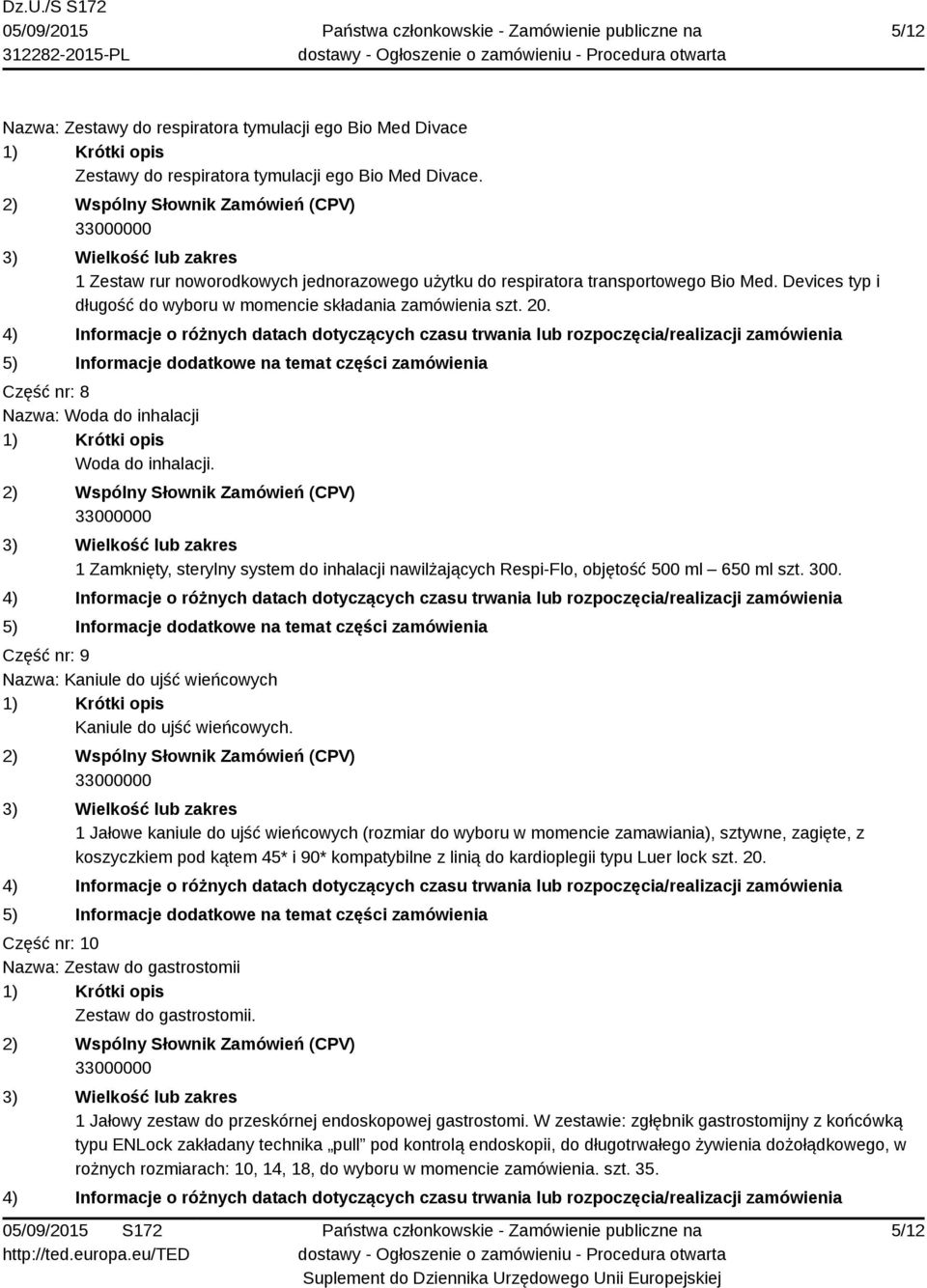 Część nr: 8 Nazwa: Woda do inhalacji Woda do inhalacji. 1 Zamknięty, sterylny system do inhalacji nawilżających Respi-Flo, objętość 500 ml 650 ml szt. 300.