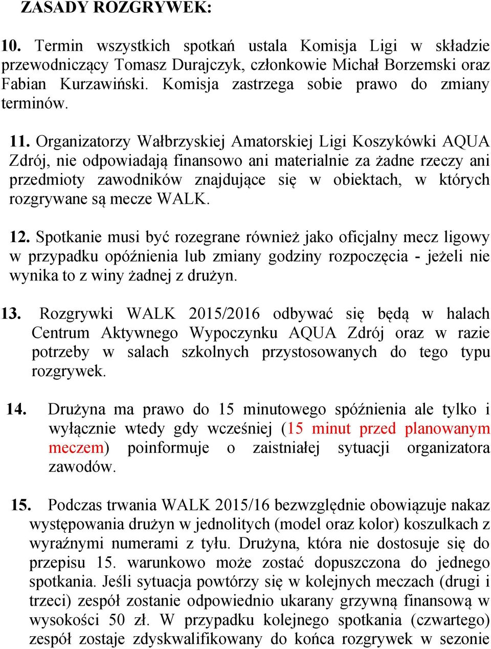 Organizatorzy Wałbrzyskiej Amatorskiej Ligi Koszykówki AQUA Zdrój, nie odpowiadają finansowo ani materialnie za żadne rzeczy ani przedmioty zawodników znajdujące się w obiektach, w których rozgrywane