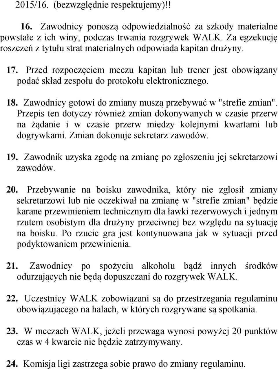 Zawodnicy gotowi do zmiany muszą przebywać w "strefie zmian". Przepis ten dotyczy również zmian dokonywanych w czasie przerw na żądanie i w czasie przerw między kolejnymi kwartami lub dogrywkami.