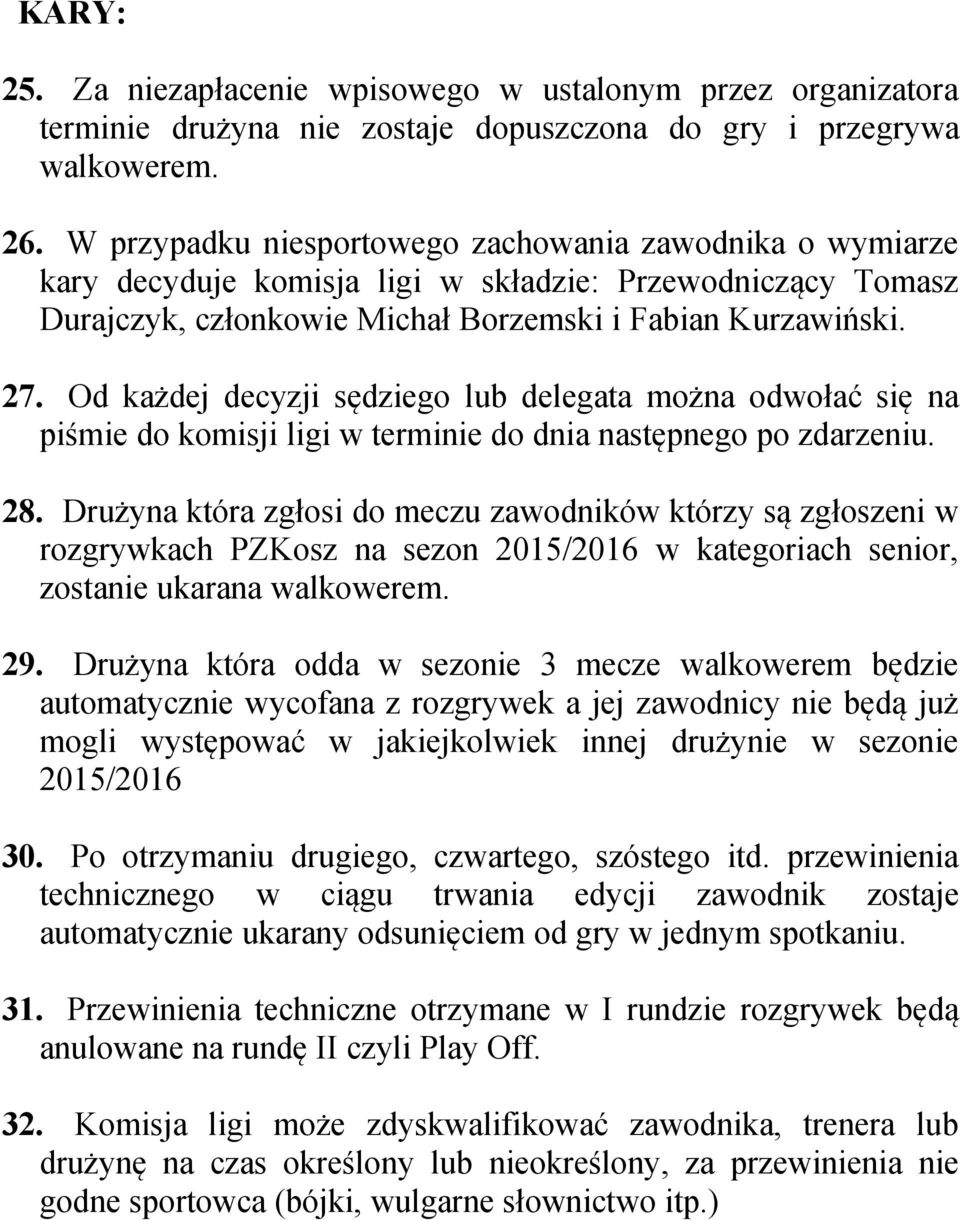 Od każdej decyzji sędziego lub delegata można odwołać się na piśmie do komisji ligi w terminie do dnia następnego po zdarzeniu. 28.