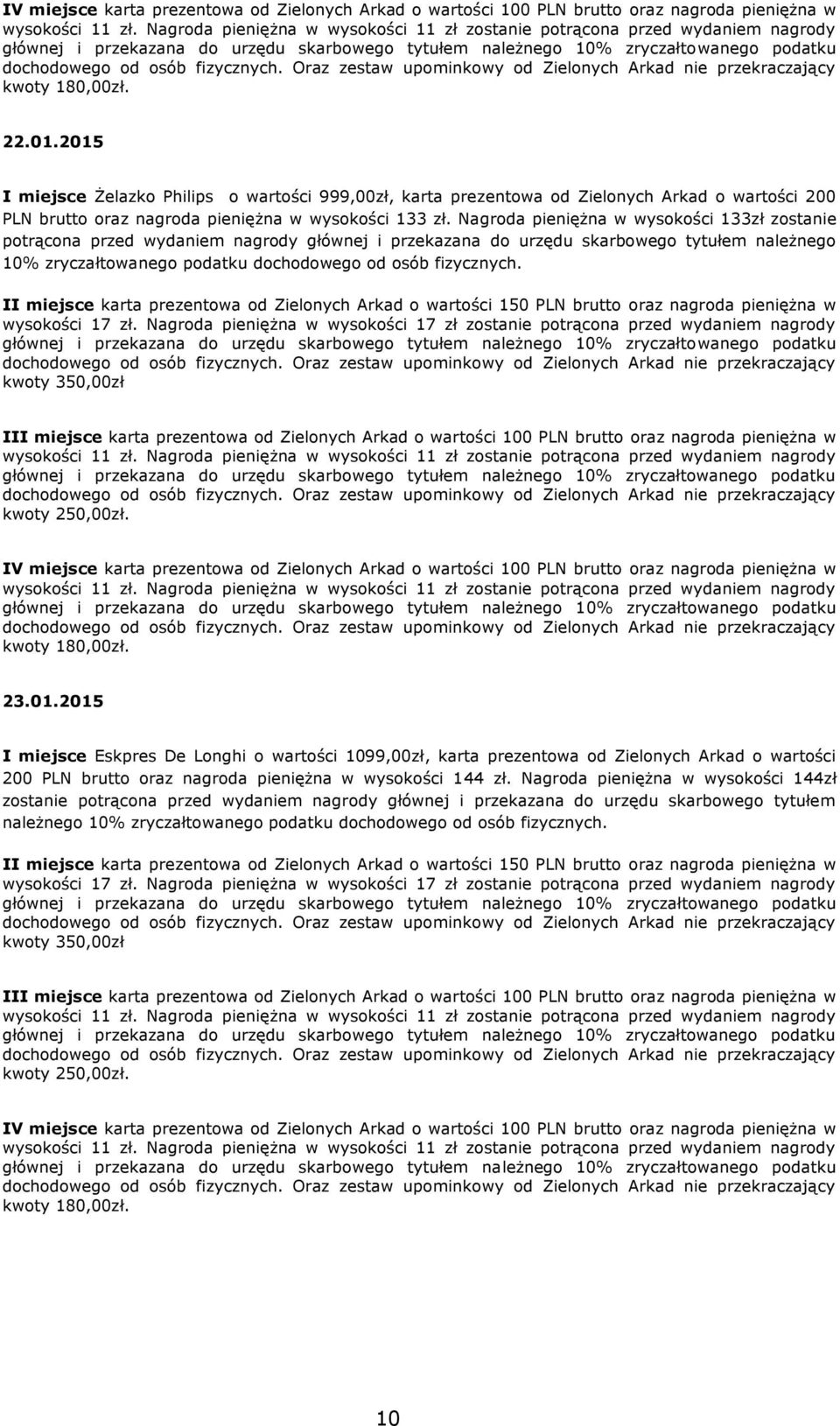 Nagroda pieniężna w wysokości 133zł zostanie potrącona przed wydaniem nagrody głównej i przekazana do urzędu skarbowego tytułem należnego 10% zryczałtowanego podatku dochodowego od osób fizycznych.