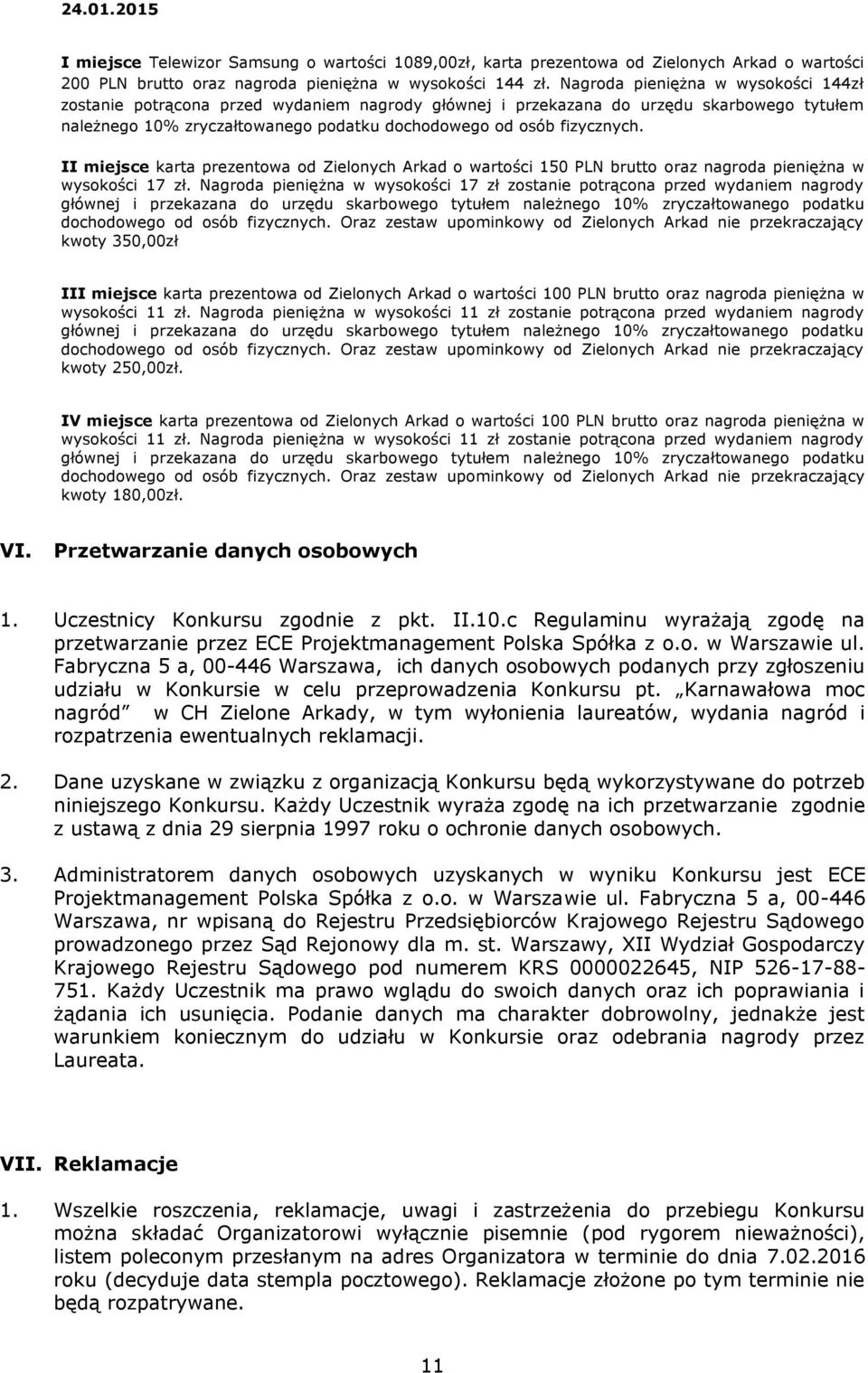 II miejsce karta prezentowa od Zielonych Arkad o wartości 150 PLN brutto oraz nagroda pieniężna w IV miejsce karta prezentowa od Zielonych Arkad o wartości 100 PLN brutto oraz nagroda pieniężna w VI.