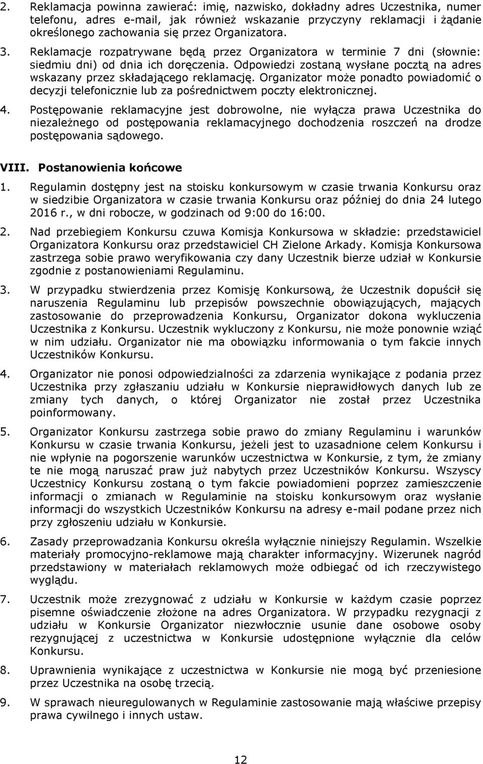 Odpowiedzi zostaną wysłane pocztą na adres wskazany przez składającego reklamację. Organizator może ponadto powiadomić o decyzji telefonicznie lub za pośrednictwem poczty elektronicznej. 4.