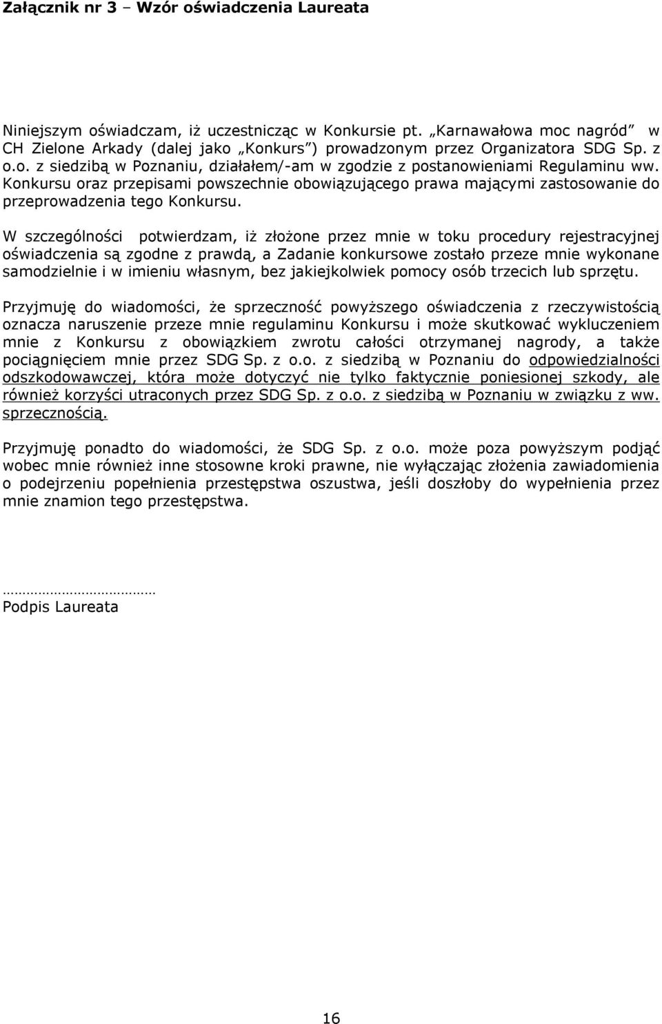 W szczególności potwierdzam, iż złożone przez mnie w toku procedury rejestracyjnej oświadczenia są zgodne z prawdą, a Zadanie konkursowe zostało przeze mnie wykonane samodzielnie i w imieniu własnym,