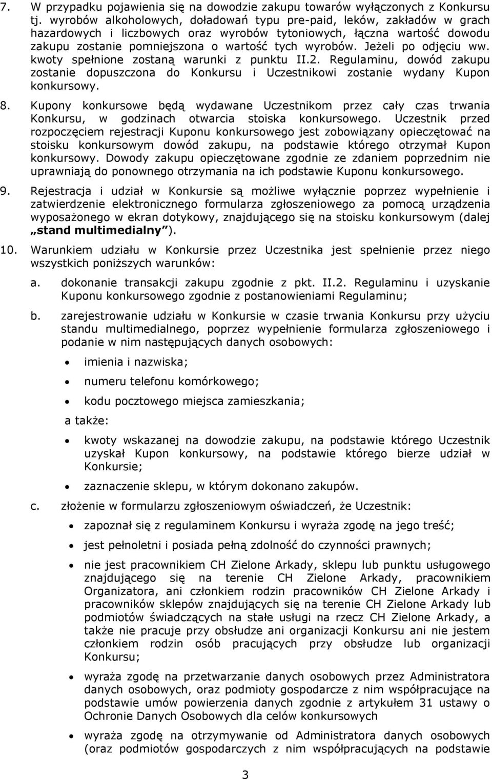 Jeżeli po odjęciu ww. kwoty spełnione zostaną warunki z punktu II.2. Regulaminu, dowód zakupu zostanie dopuszczona do Konkursu i Uczestnikowi zostanie wydany Kupon konkursowy. 8.