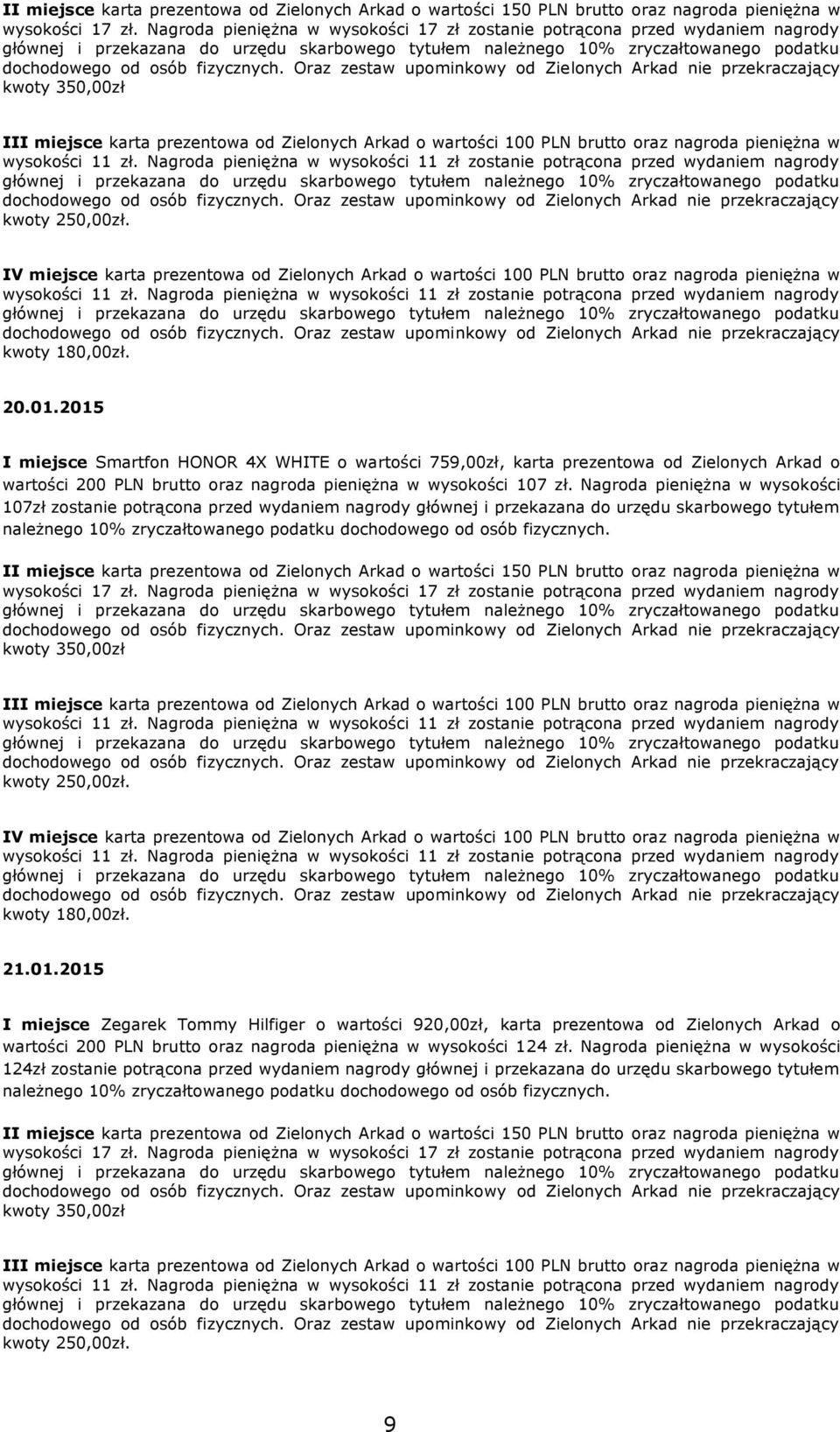 Nagroda pieniężna w wysokości 107zł zostanie potrącona przed wydaniem nagrody głównej i przekazana do urzędu skarbowego tytułem należnego 10% zryczałtowanego podatku dochodowego od osób fizycznych.