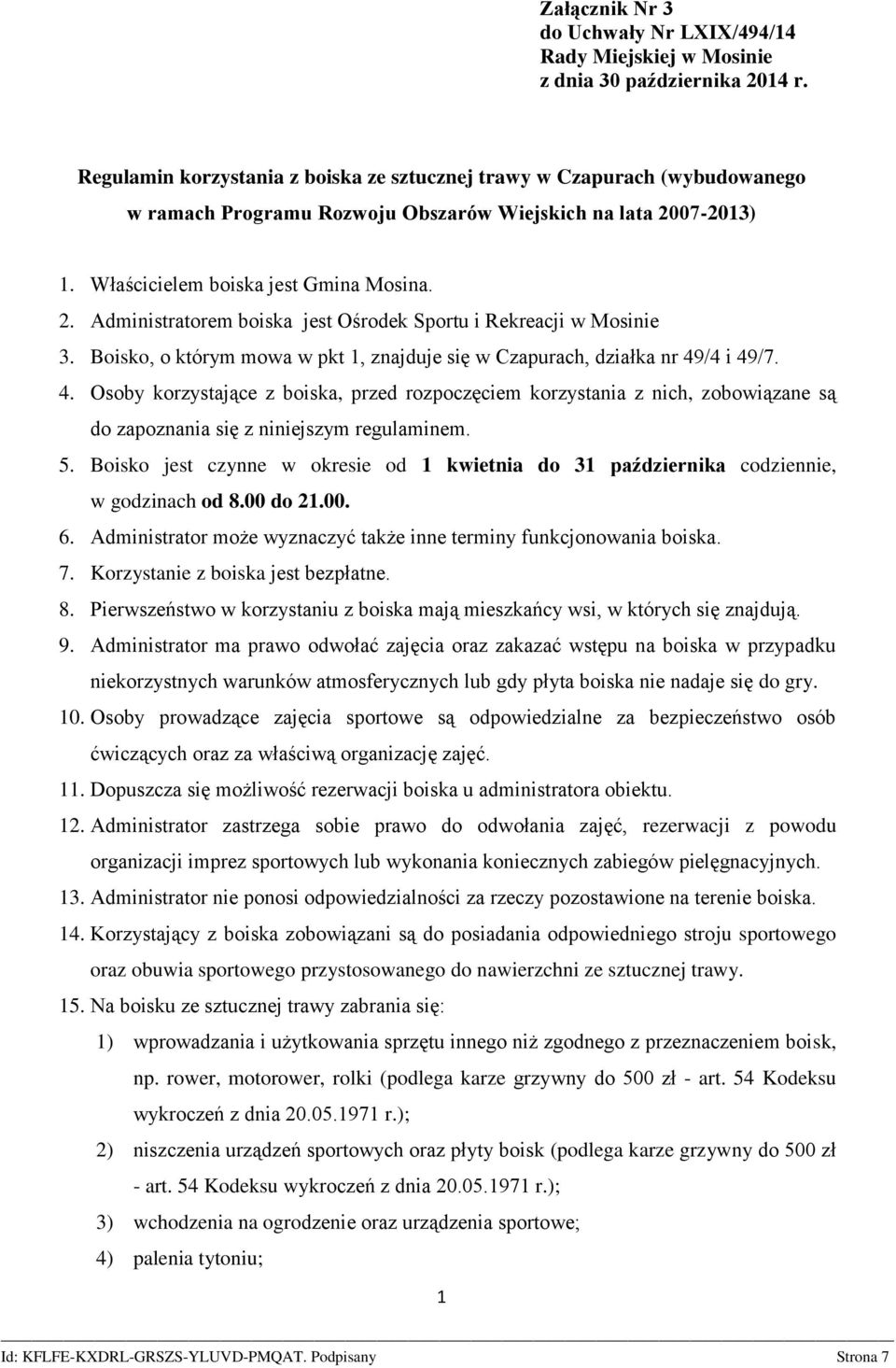 Boisko, o którym mowa w pkt 1, znajduje się w Czapurach, działka nr 49/4 i 49/7. 4. Osoby korzystające z boiska, przed rozpoczęciem korzystania z nich, zobowiązane są do zapoznania się z niniejszym regulaminem.