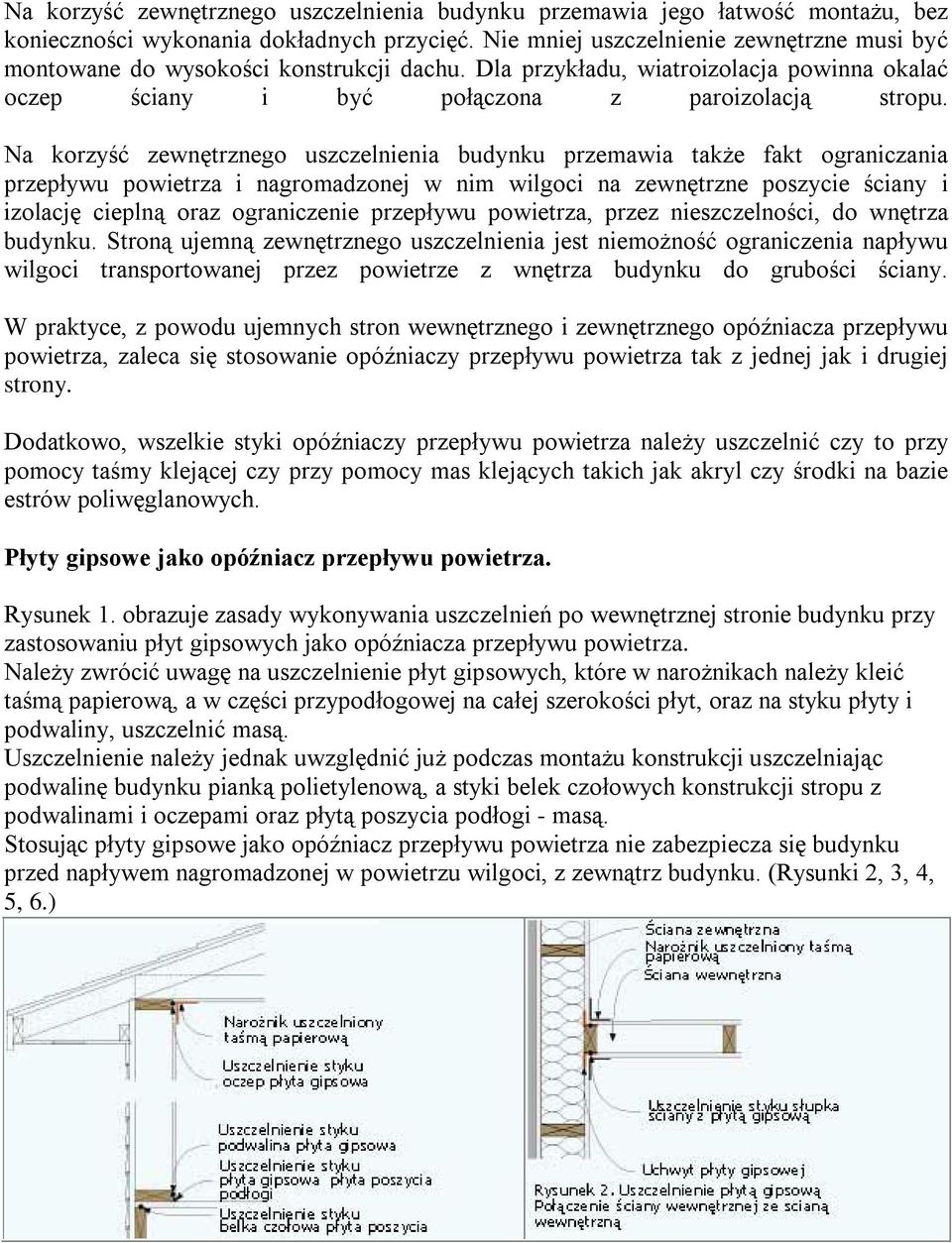 Na korzyść zewnętrznego uszczelnienia budynku przemawia także fakt ograniczania przepływu powietrza i nagromadzonej w nim wilgoci na zewnętrzne poszycie ściany i izolację cieplną oraz ograniczenie