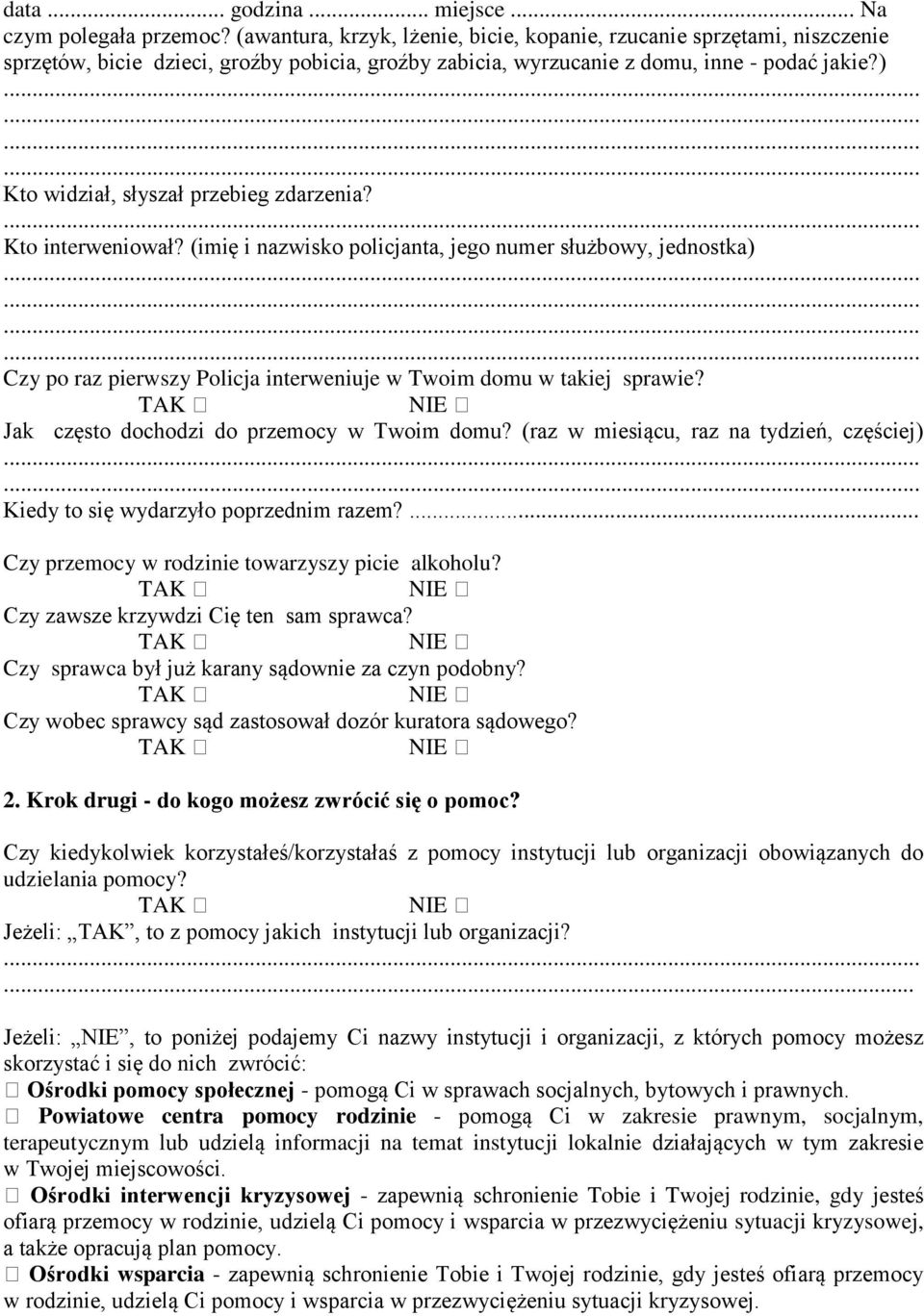 ) Kto widział, słyszał przebieg zdarzenia? Kto interweniował? (imię i nazwisko policjanta, jego numer służbowy, jednostka) Czy po raz pierwszy Policja interweniuje w Twoim domu w takiej sprawie?