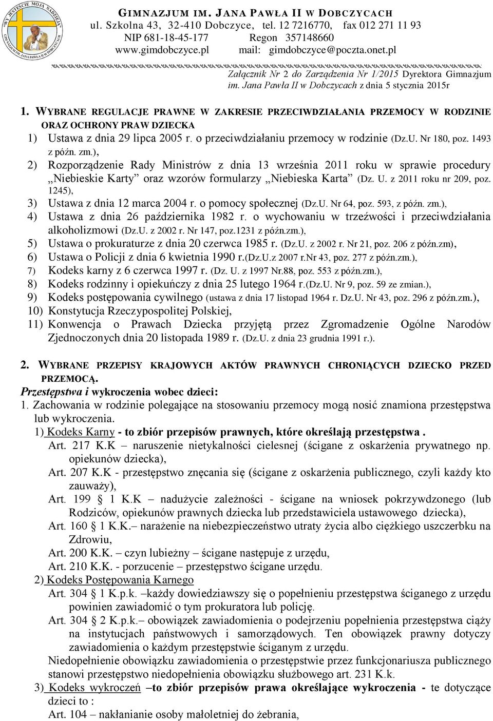 Jana Pawła II w Dobczycach z dnia 5 stycznia 2015r 1. WYBRANE REGULACJE PRAWNE W ZAKRESIE PRZECIWDZIAŁANIA PRZEMOCY W RODZINIE ORAZ OCHRONY PRAW DZIECKA 1) Ustawa z dnia 29 lipca 2005 r.