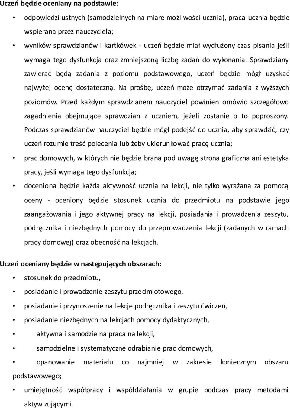 Sprawdziany zawierać będą zadania z poziomu podstawowego, uczeń będzie mógł uzyskać najwyżej ocenę dostateczną. Na prośbę, uczeń może otrzymać zadania z wyższych poziomów.