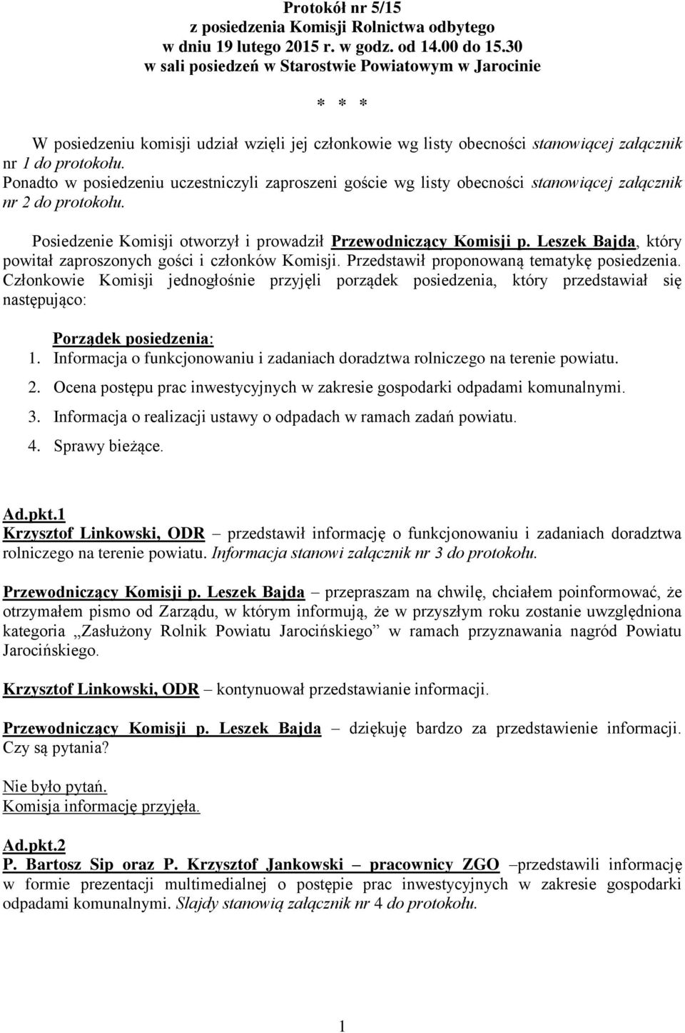 Ponadto w posiedzeniu uczestniczyli zaproszeni goście wg listy obecności stanowiącej załącznik nr 2 do protokołu. Posiedzenie Komisji otworzył i prowadził Przewodniczący Komisji p.