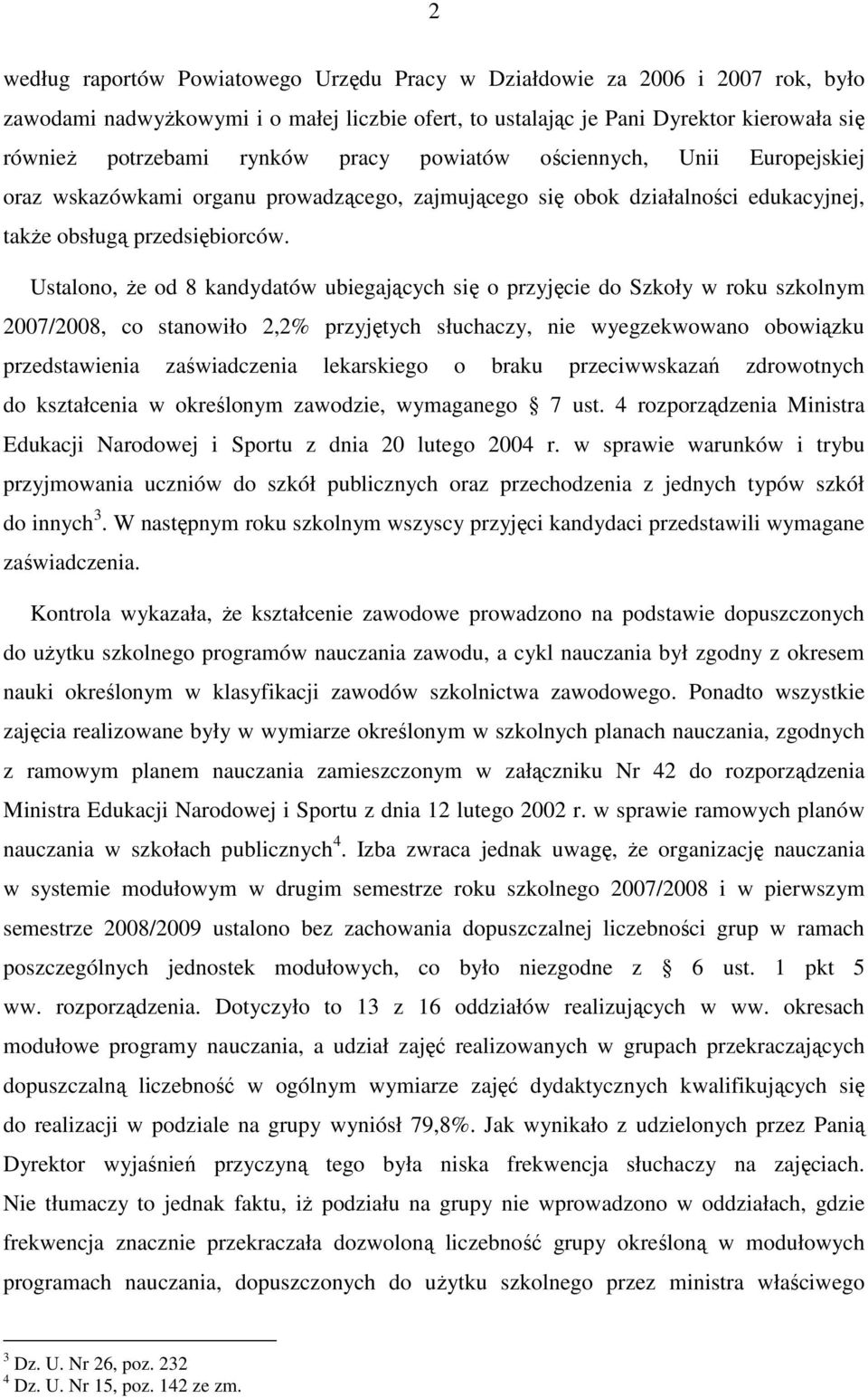 Ustalono, Ŝe od 8 kandydatów ubiegających się o przyjęcie do Szkoły w roku szkolnym 2007/2008, co stanowiło 2,2% przyjętych słuchaczy, nie wyegzekwowano obowiązku przedstawienia zaświadczenia