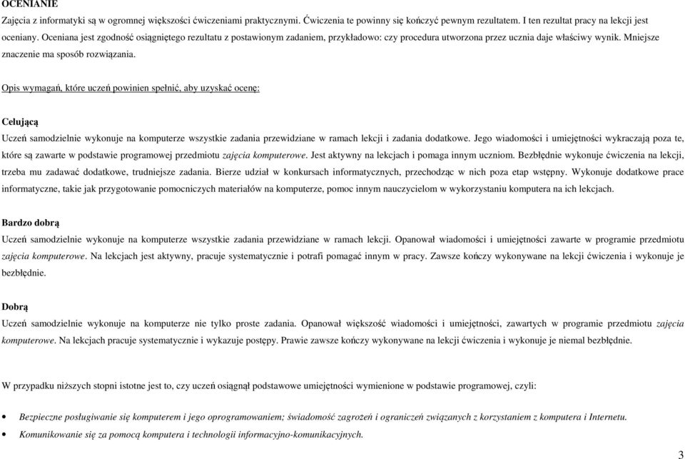 Opis wymagań, które uczeń powinien spełnić, aby uzyskać ocenę: Celującą Uczeń samodzielnie wykonuje na komputerze wszystkie zadania przewidziane w ramach i zadania dodatkowe.