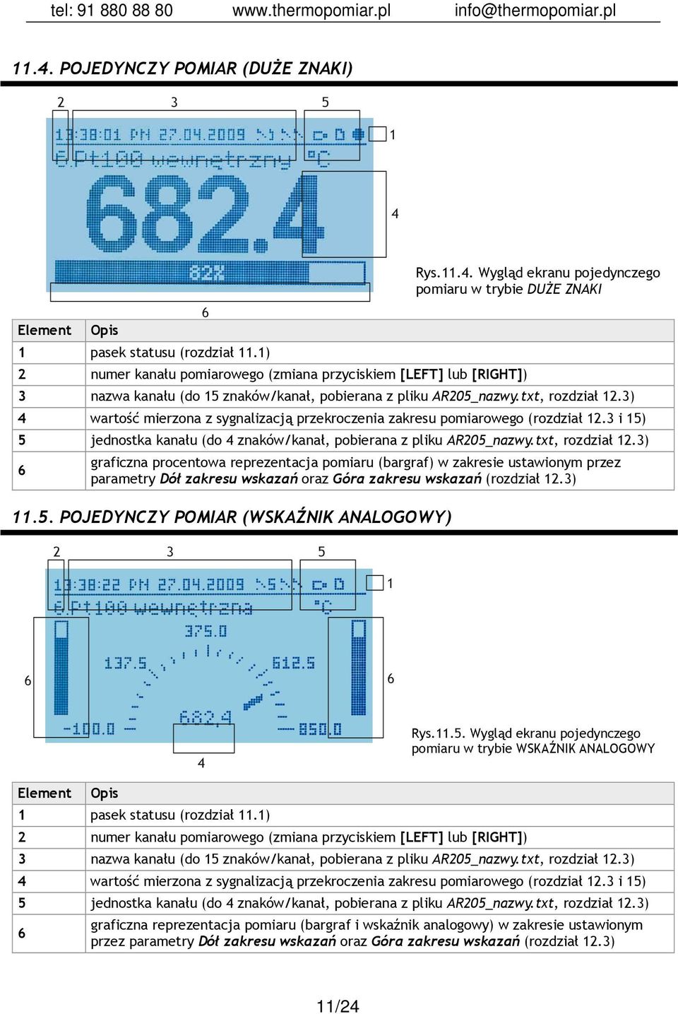 3) 11.5. POJEDYNCZY POMIAR (WSKAŹNIK ANALOGOWY) 2 3 5 1 6 6 4 Rys.11.5. Wygląd ekranu pojedynczego pomiaru w trybie WSKAŹNIK ANALOGOWY Element Opis 1 pasek statusu (rozdział 11.