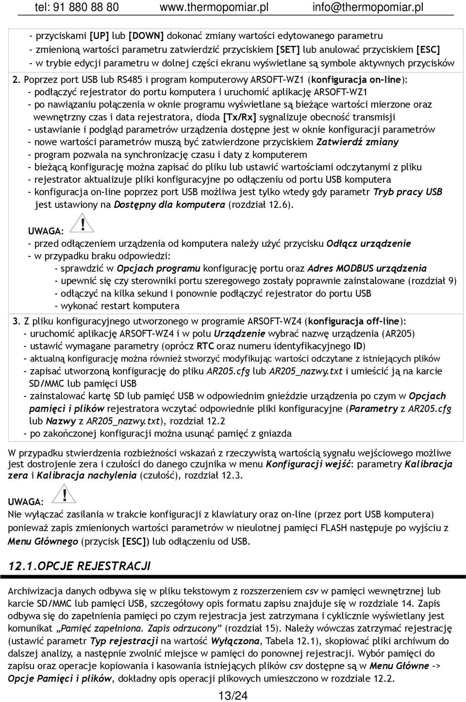 Poprzez port USB lub RS485 i program komputerowy ARSOFT-WZ1 (konfiguracja on-line): - podłączyć rejestrator do portu komputera i uruchomić aplikację ARSOFT-WZ1 - po nawiązaniu połączenia w oknie