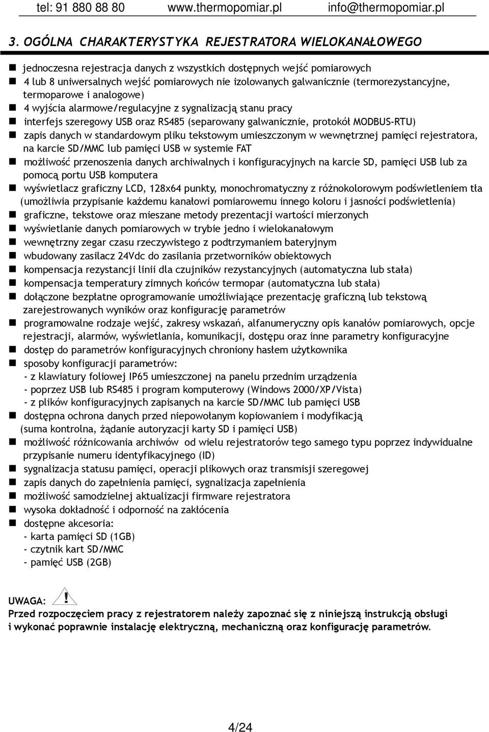 w standardowym pliku tekstowym umieszczonym w wewnętrznej pamięci rejestratora, na karcie SD/MMC lub pamięci USB w systemie FAT moŝliwość przenoszenia danych archiwalnych i konfiguracyjnych na karcie