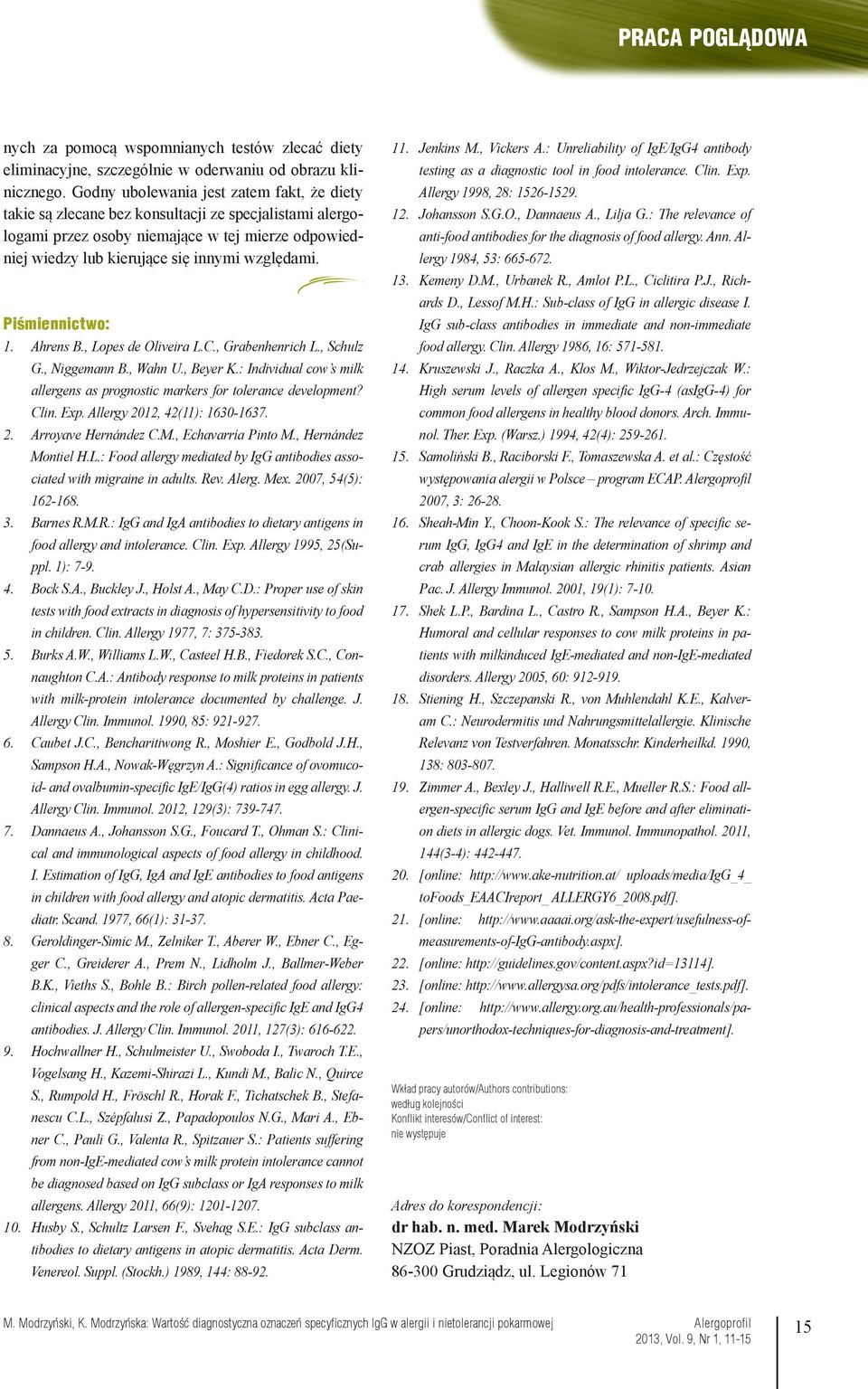 Piśmiennictwo: 1. 2. 3. 4. 5. 6. 7. 8. 9. 10. Ahrens B., Lopes de Oliveira L.C., Grabenhenrich L., Schulz G., Niggemann B., Wahn U., Beyer K.