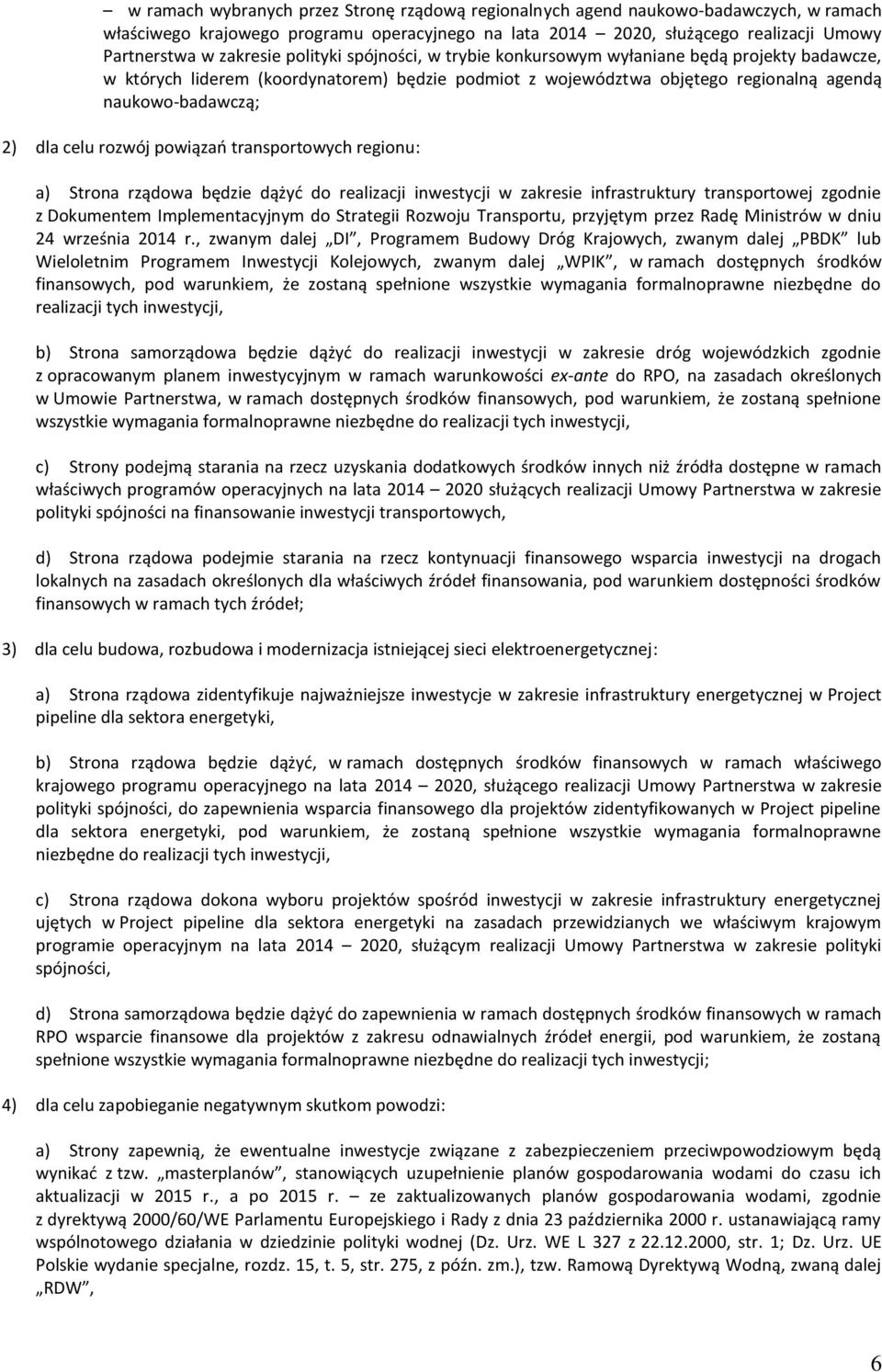 transportowych regionu: a) będzie dążyć do realizacji inwestycji w zakresie infrastruktury transportowej zgodnie z Dokumentem Implementacyjnym do Strategii Rozwoju Transportu, przyjętym przez Radę