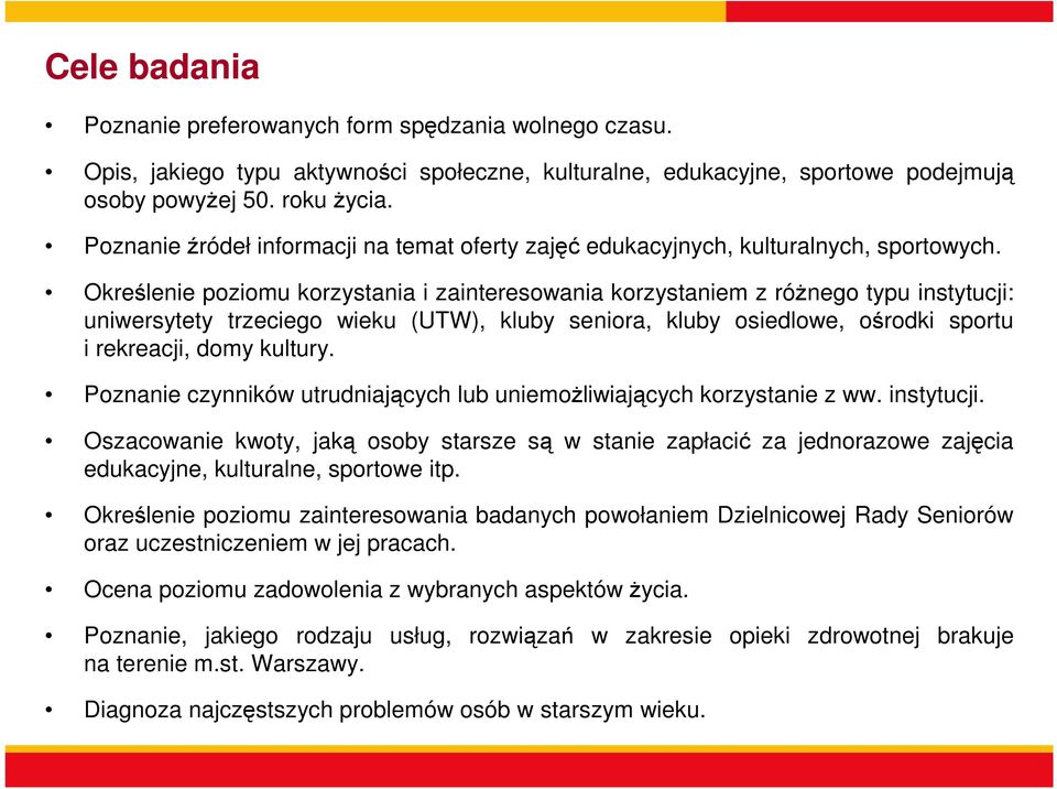 Określenie poziomu korzystania i zainteresowania korzystaniem z różnego typu instytucji: uniwersytety trzeciego wieku (UTW), kluby seniora, kluby osiedlowe, ośrodki sportu i rekreacji, domy kultury.