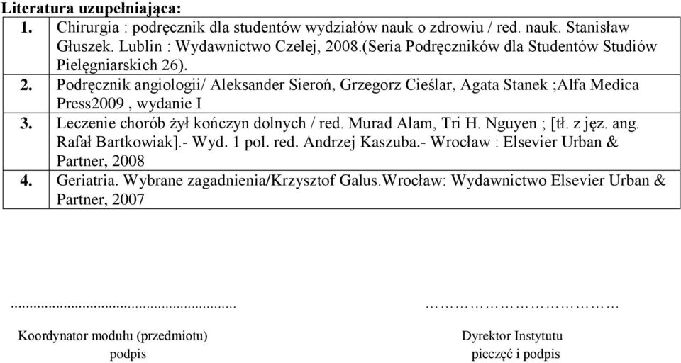 Leczenie chorób żył kończyn dolnych / red. Murad Alam, Tri H. Nguyen ; [tł. z jęz. ang. Rafał Bartkowiak].- Wyd. 1 pol. red. Andrzej Kaszuba.