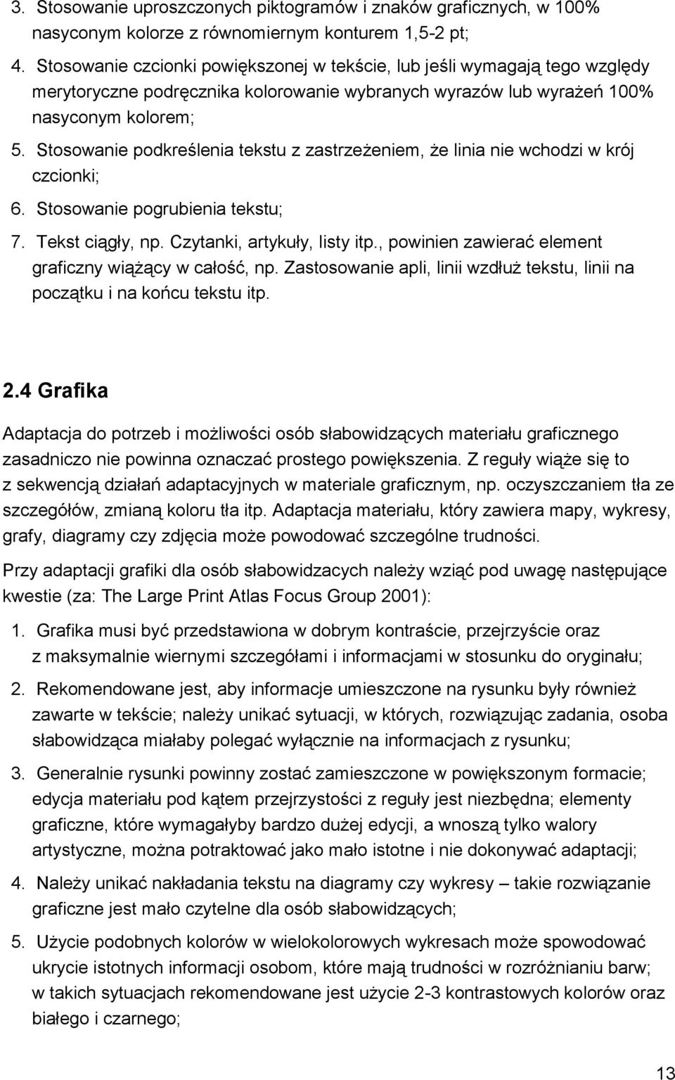 Stosowanie podkreślenia tekstu z zastrzeżeniem, że linia nie wchodzi w krój czcionki; 6. Stosowanie pogrubienia tekstu; 7. Tekst ciągły, np. Czytanki, artykuły, listy itp.