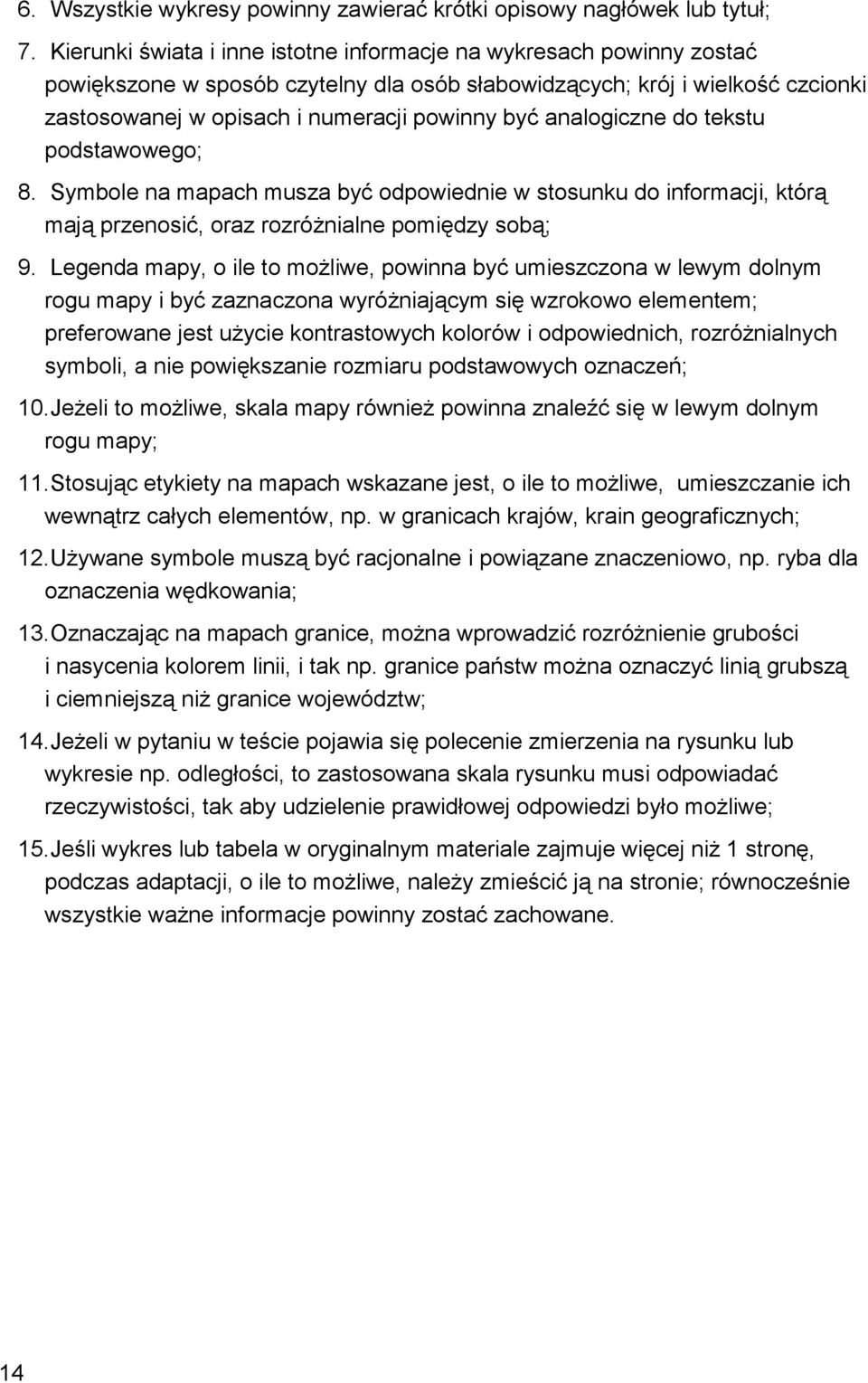 analogiczne do tekstu podstawowego; 8. Symbole na mapach musza być odpowiednie w stosunku do informacji, którą mają przenosić, oraz rozróżnialne pomiędzy sobą; 9.