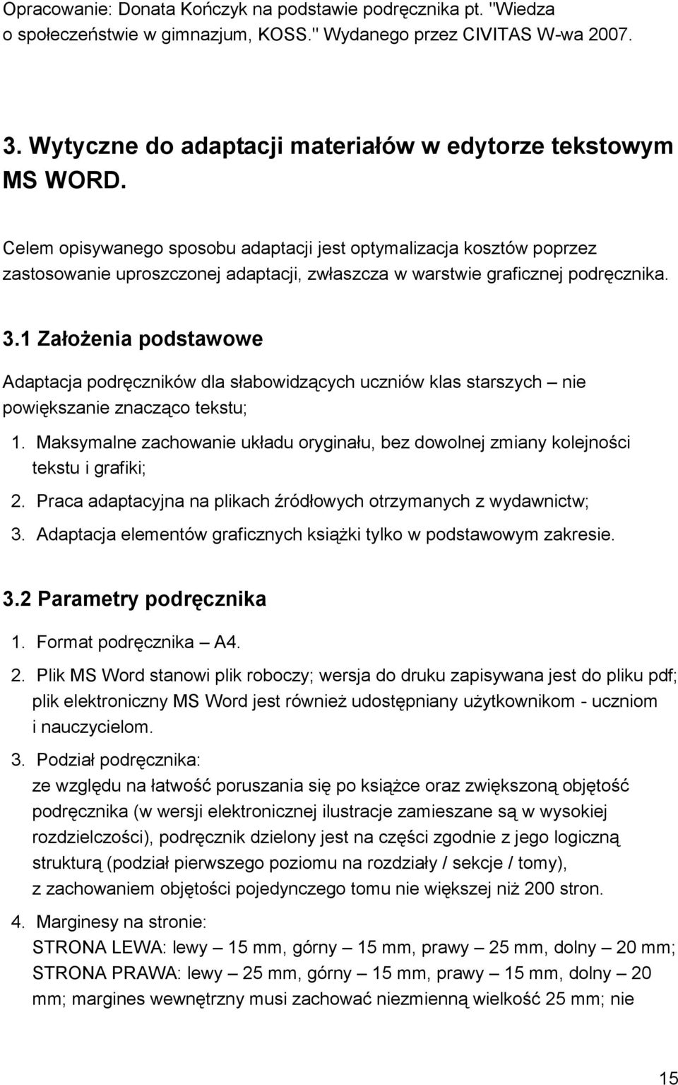 Celem opisywanego sposobu adaptacji jest optymalizacja kosztów poprzez zastosowanie uproszczonej adaptacji, zwłaszcza w warstwie graficznej podręcznika. 3.