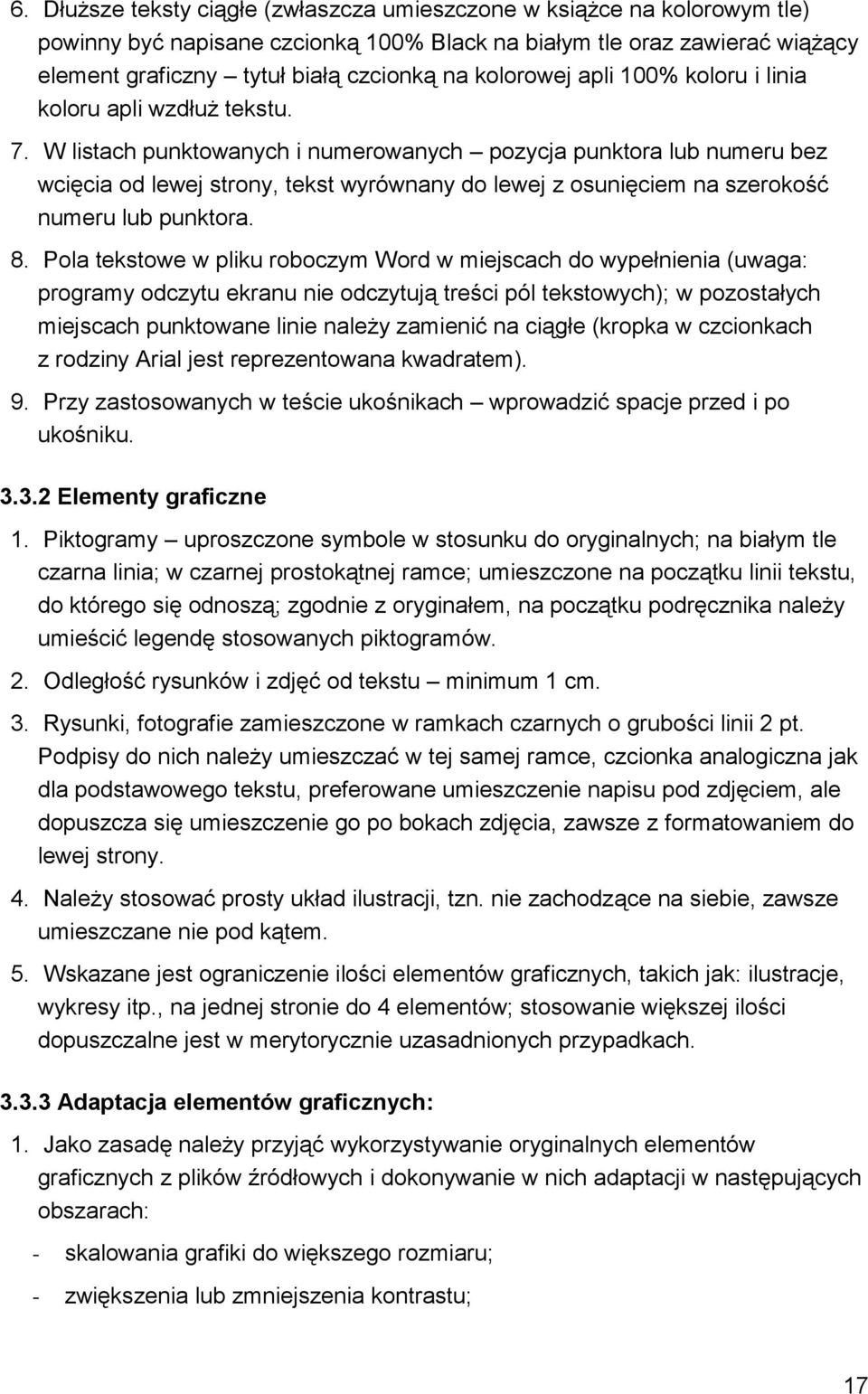 W listach punktowanych i numerowanych pozycja punktora lub numeru bez wcięcia od lewej strony, tekst wyrównany do lewej z osunięciem na szerokość numeru lub punktora. 8.