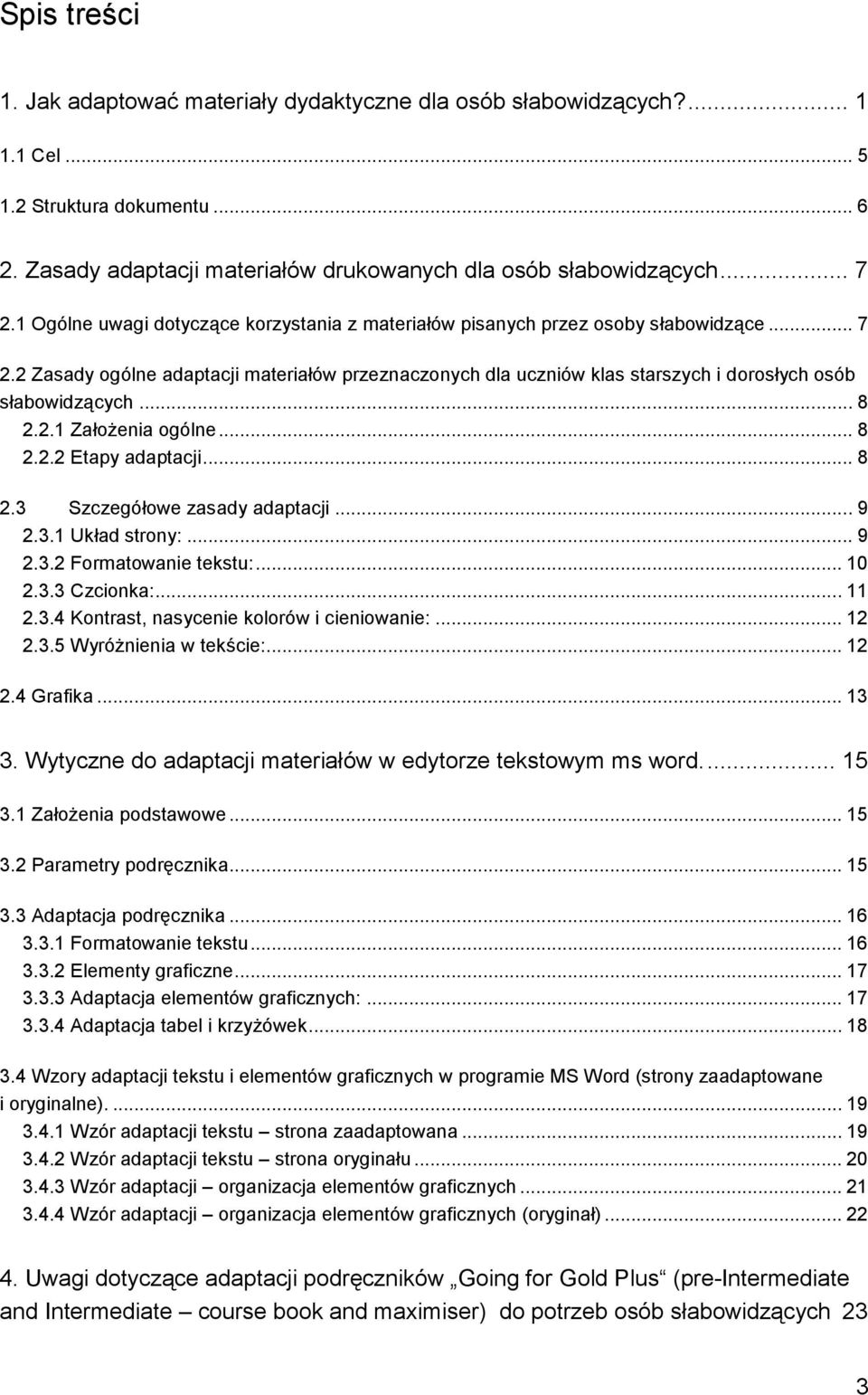 2 Zasady ogólne adaptacji materiałów przeznaczonych dla uczniów klas starszych i dorosłych osób słabowidzących... 8 2.2.1 Założenia ogólne... 8 2.2.2 Etapy adaptacji... 8 2.3 Szczegółowe zasady adaptacji.