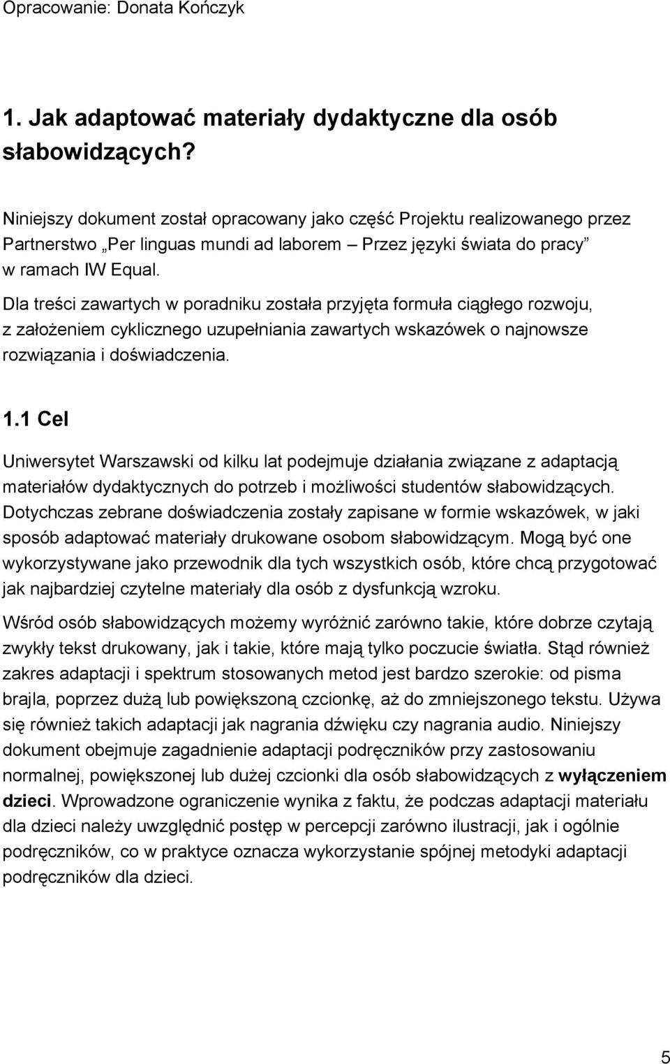 Dla treści zawartych w poradniku została przyjęta formuła ciągłego rozwoju, z założeniem cyklicznego uzupełniania zawartych wskazówek o najnowsze rozwiązania i doświadczenia. 1.