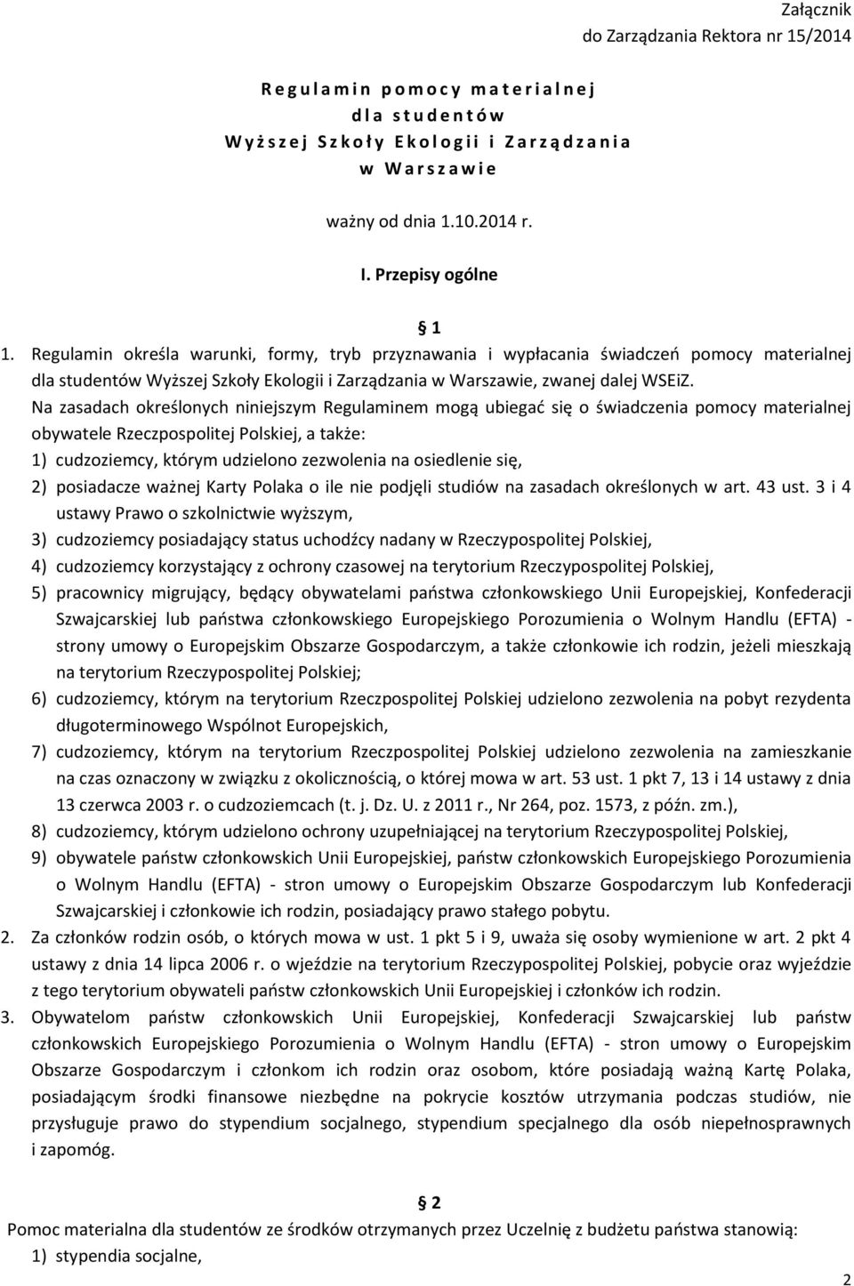 Regulamin określa warunki, formy, tryb przyznawania i wypłacania świadczeń pomocy materialnej dla studentów Wyższej Szkoły Ekologii i Zarządzania w Warszawie, zwanej dalej WSEiZ.