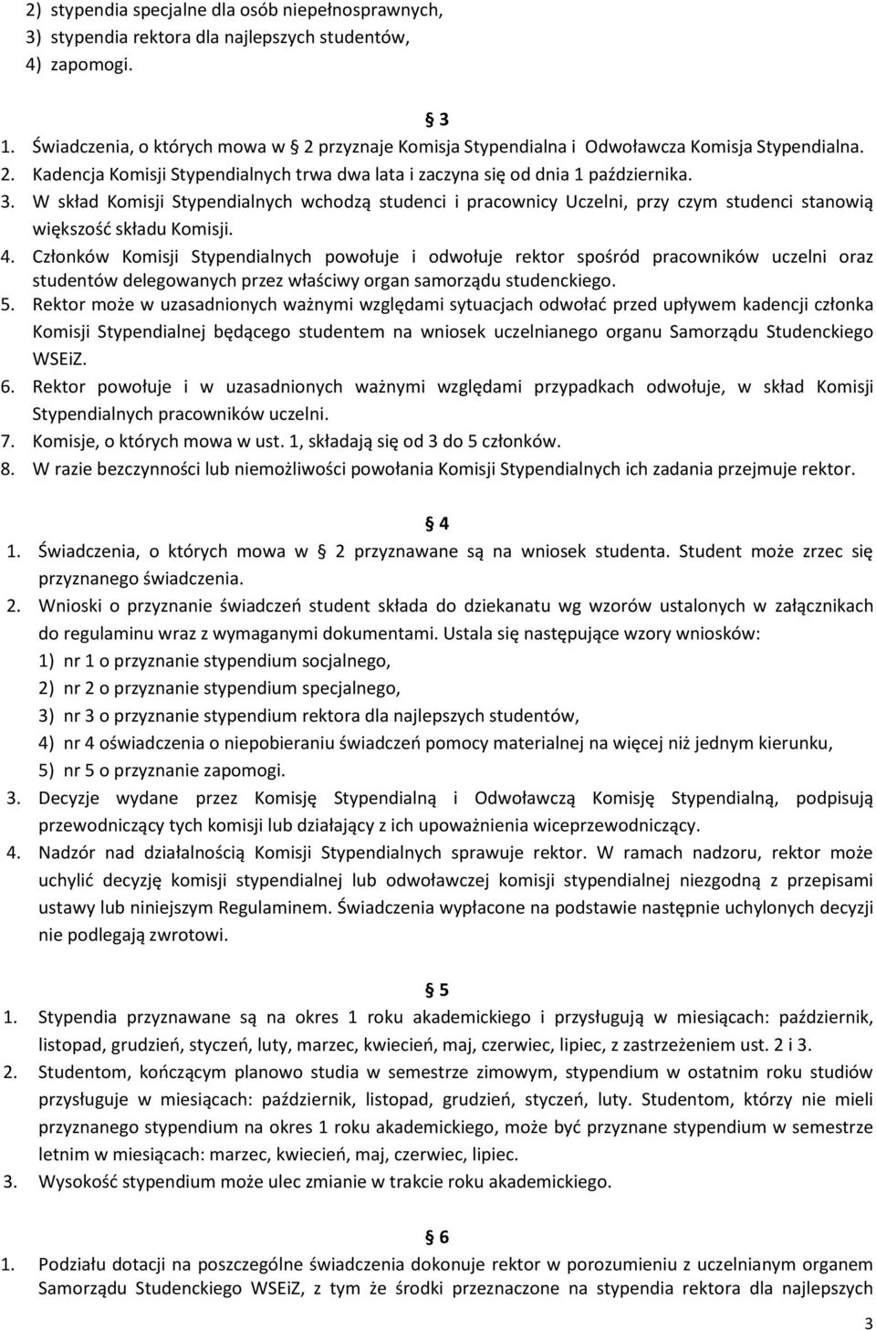 W skład Komisji Stypendialnych wchodzą studenci i pracownicy Uczelni, przy czym studenci stanowią większość składu Komisji. 4.