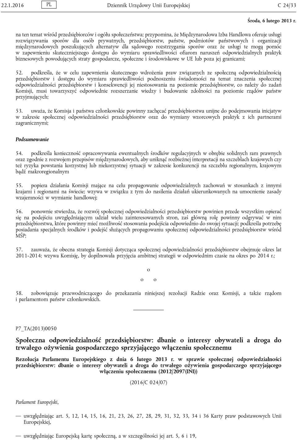 skuteczniejszego dostępu do wymiaru sprawiedliwości ofiarom naruszeń odpowiedzialnych praktyk biznesowych powodujących straty gospodarcze, społeczne i środowiskowe w UE lub poza jej granicami; 52.