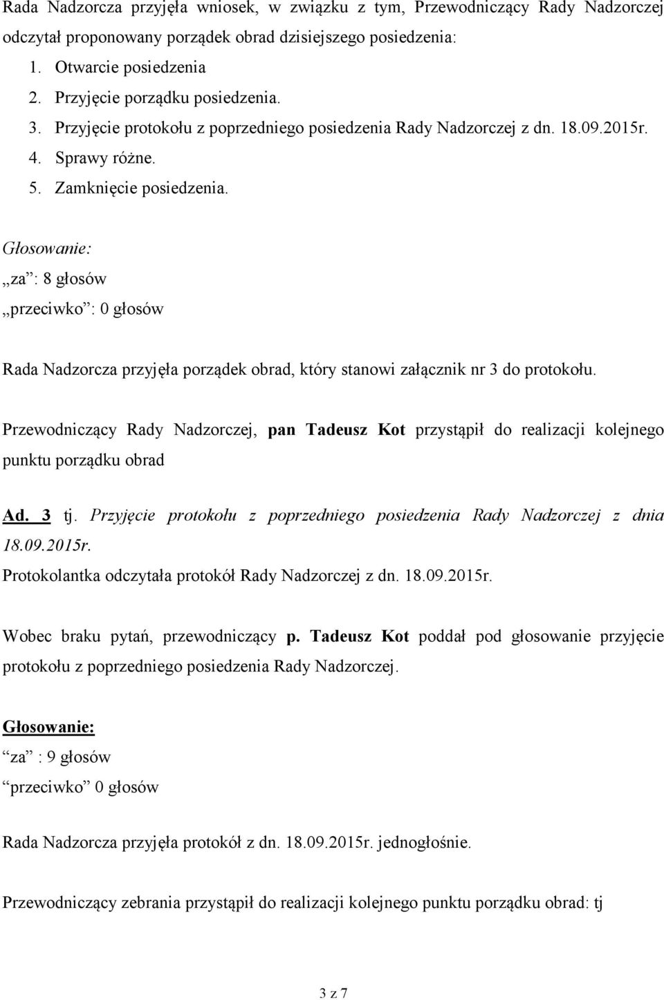 za : 8 głosów przeciwko : 0 głosów Rada Nadzorcza przyjęła porządek obrad, który stanowi załącznik nr 3 do protokołu.