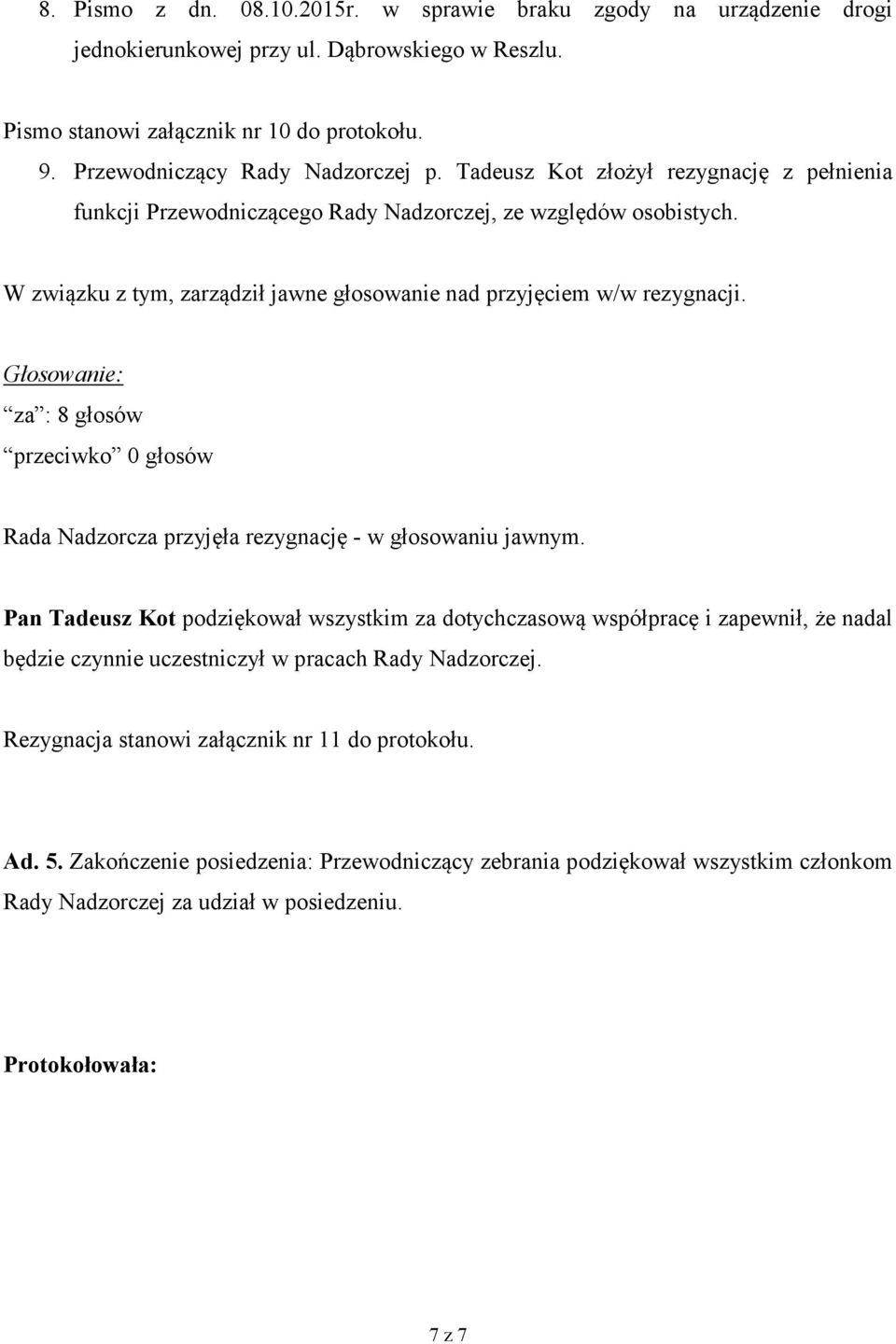 za : 8 głosów przeciwko 0 głosów Rada Nadzorcza przyjęła rezygnację - w głosowaniu jawnym.