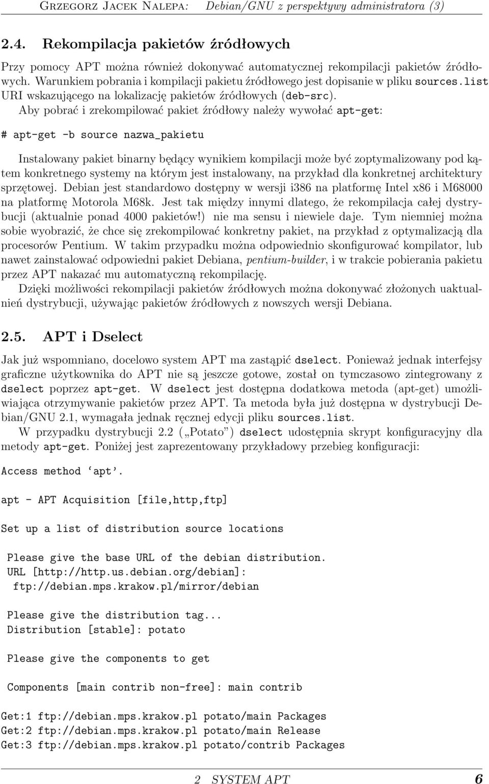 Aby pobrać i zrekompilować pakiet źródłowy należy wywołać apt-get: # apt-get -b source nazwa_pakietu Instalowany pakiet binarny będący wynikiem kompilacji może być zoptymalizowany pod kątem