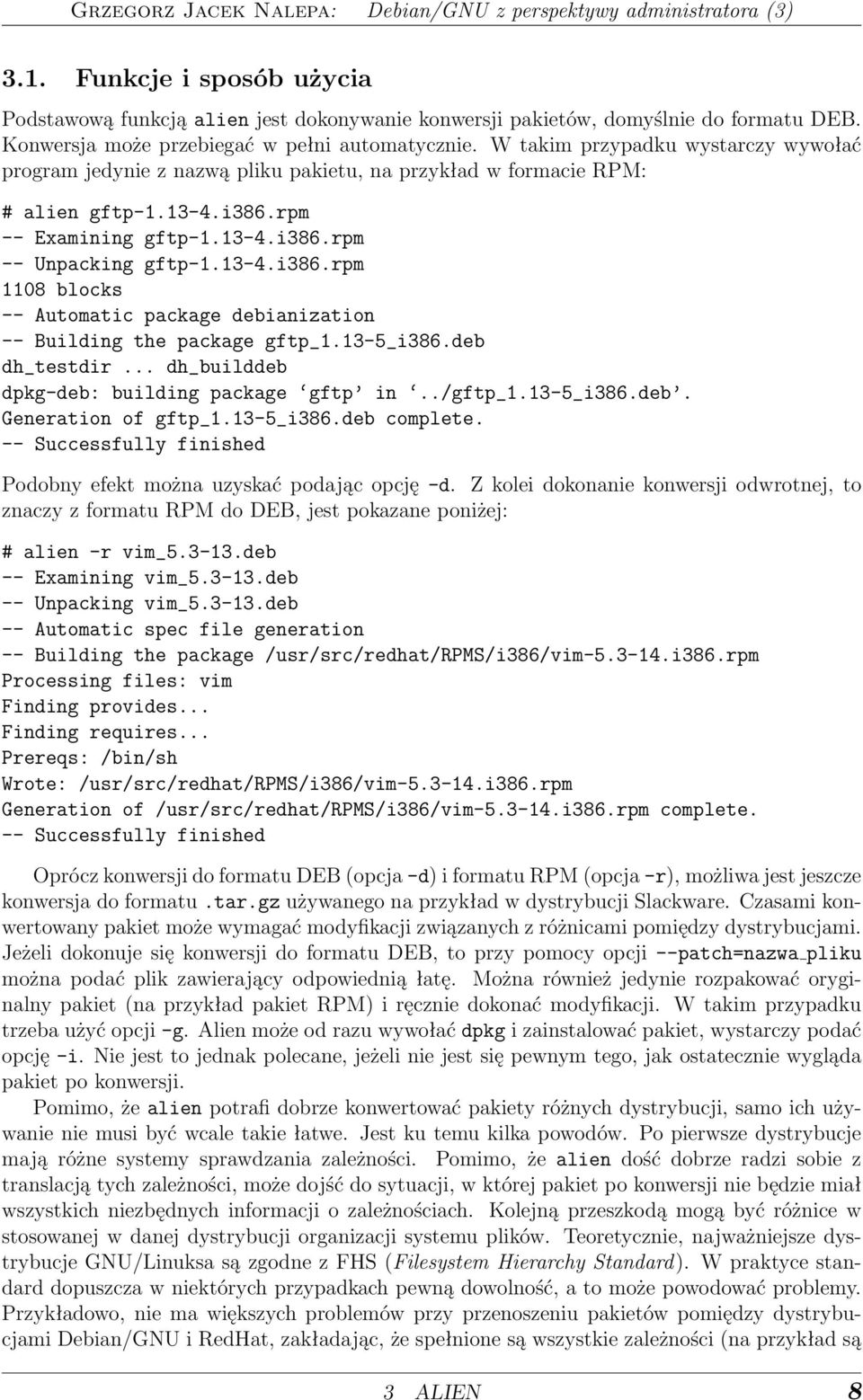 rpm -- Examining gftp-1.13-4.i386.rpm -- Unpacking gftp-1.13-4.i386.rpm 1108 blocks -- Automatic package debianization -- Building the package gftp_1.13-5_i386.deb dh_testdir.