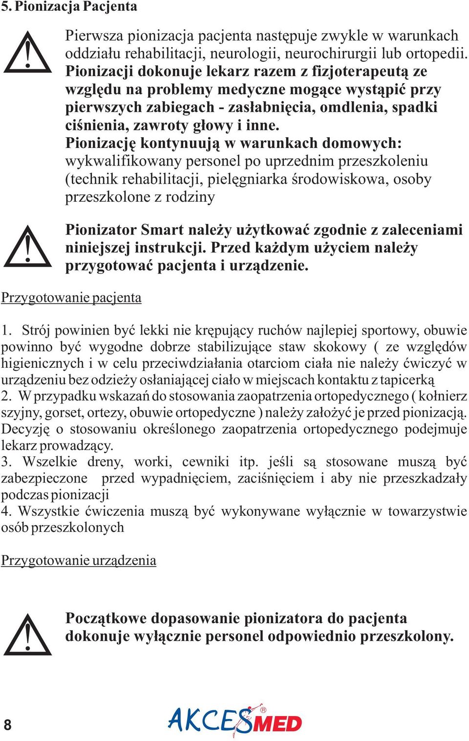 Pionizacjê kontynuuj¹ w warunkach domowych: wykwalifikowany personel po uprzednim przeszkoleniu (technik rehabilitacji, pielêgniarka œrodowiskowa, osoby przeszkolone z rodziny Pionizator Smart nale y