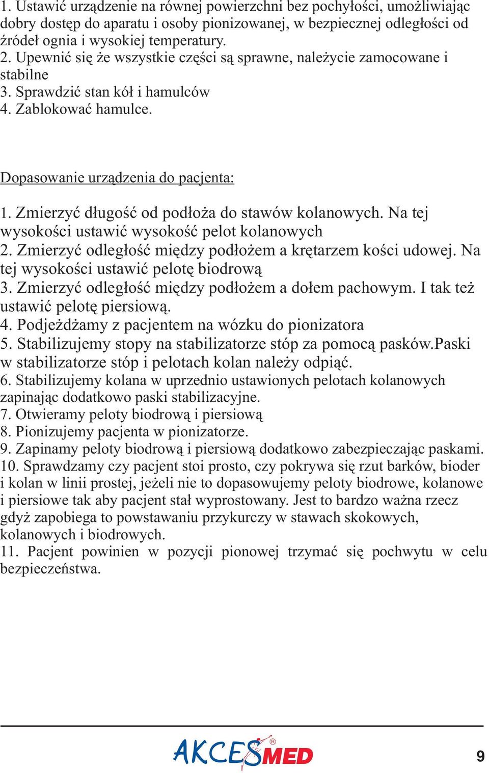 Zmierzyæ d³ugoœæ od pod³o a do stawów kolanowych. Na tej wysokoœci ustawiæ wysokoœæ pelot kolanowych 2. Zmierzyæ odleg³oœæ miêdzy pod³o em a krêtarzem koœci udowej.